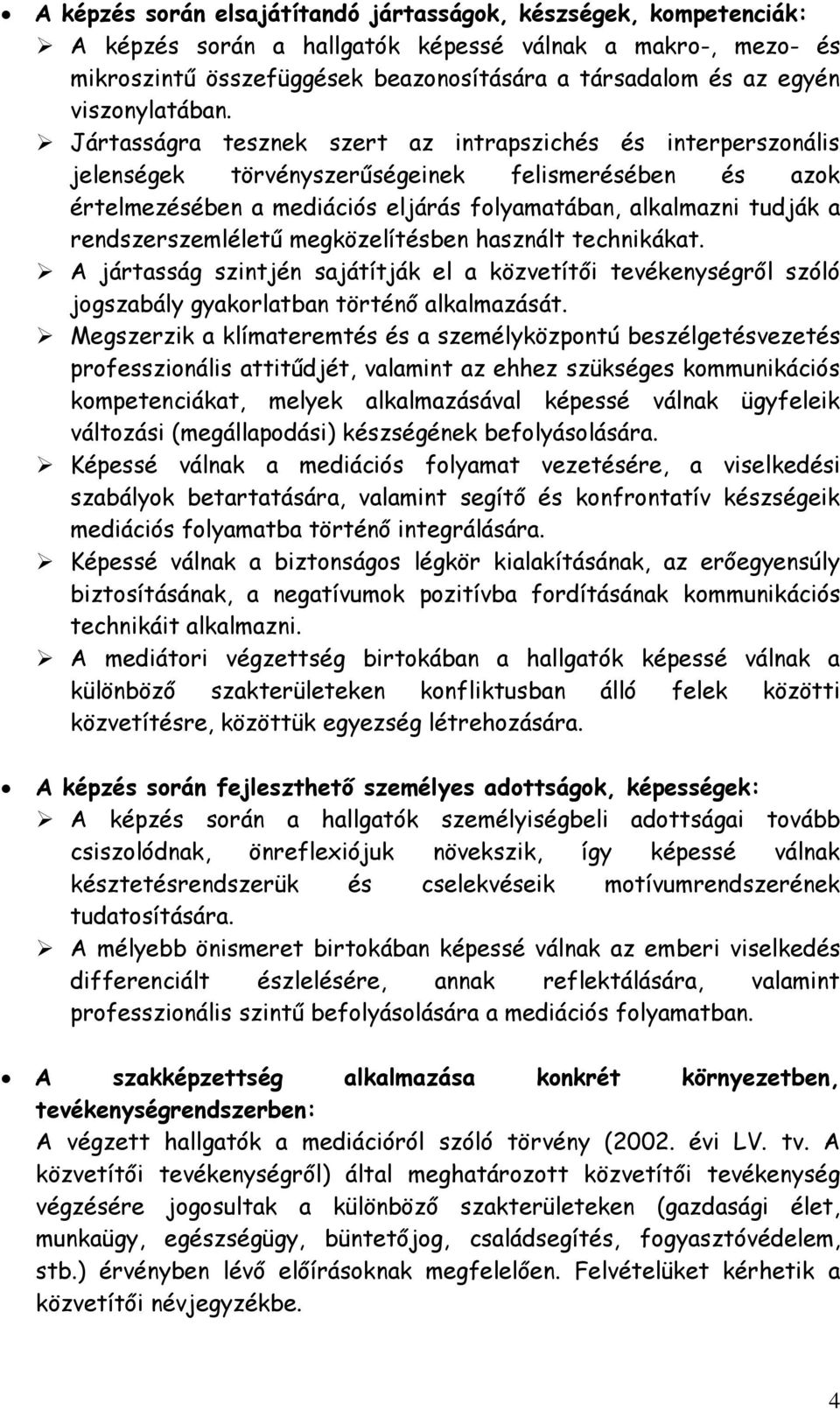 Jártasságra tesznek szert az intrapszichés és interperszonális jelenségek törvényszerűségeinek felismerésében és azok értelmezésében a mediációs eljárás folyamatában, alkalmazni tudják a