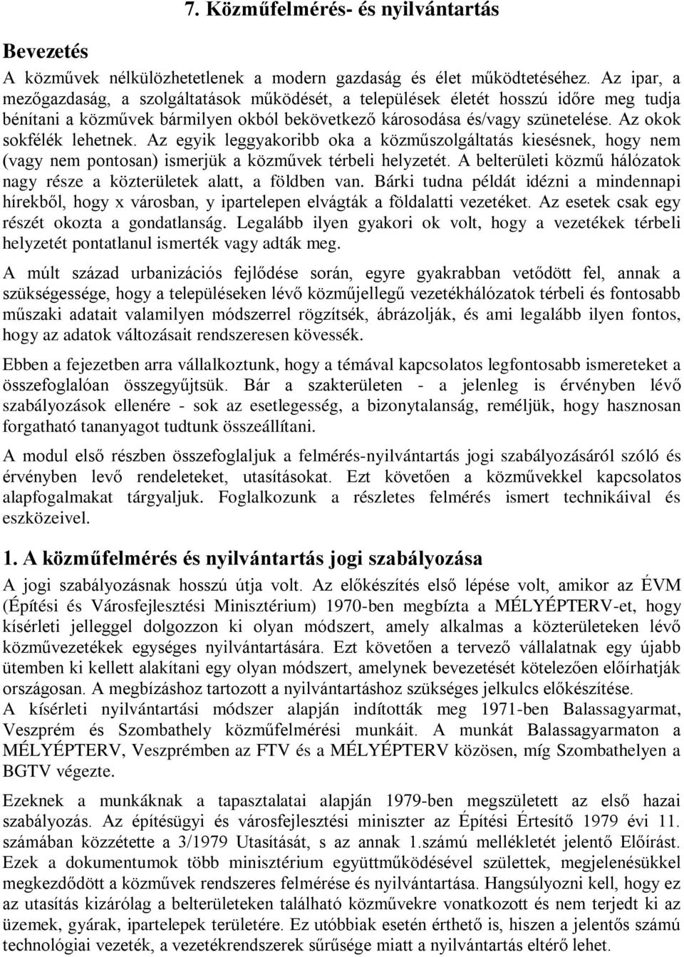 Az okok sokfélék lehetnek. Az egyik leggyakoribb oka a közműszolgáltatás kiesésnek, hogy nem (vagy nem pontosan) ismerjük a közművek térbeli helyzetét.