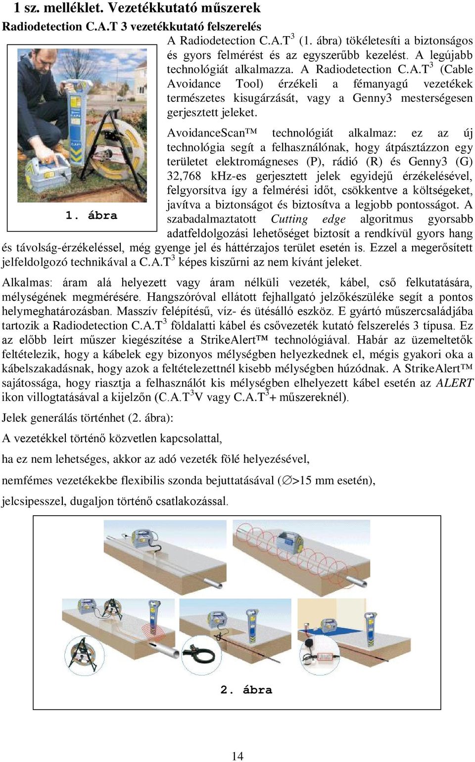 AvoidanceScan technológiát alkalmaz: ez az új technológia segít a felhasználónak, hogy átpásztázzon egy területet elektromágneses (P), rádió (R) és Genny3 (G) 32,768 khz-es gerjesztett jelek egyidejű