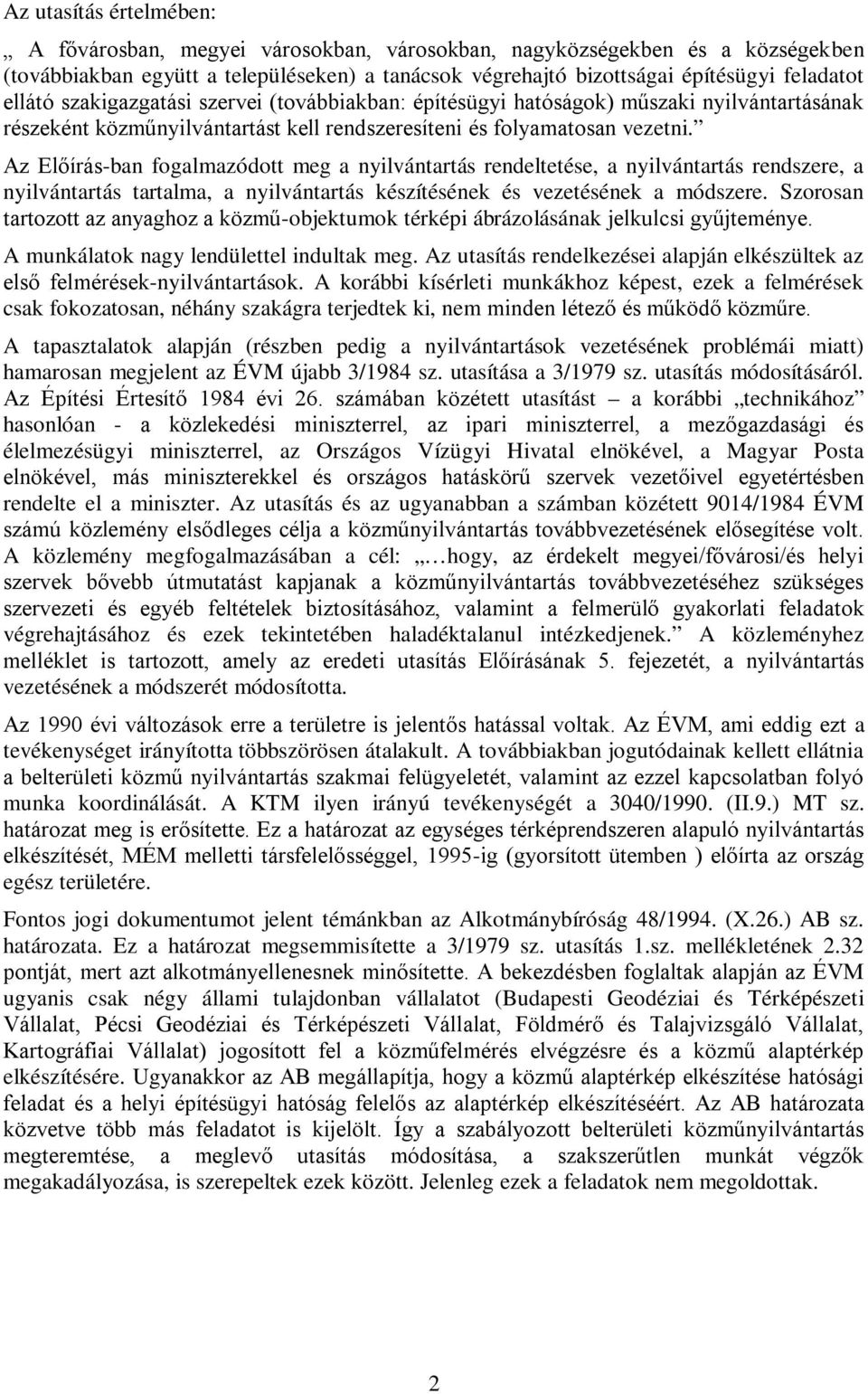 Az Előírás-ban fogalmazódott meg a nyilvántartás rendeltetése, a nyilvántartás rendszere, a nyilvántartás tartalma, a nyilvántartás készítésének és vezetésének a módszere.