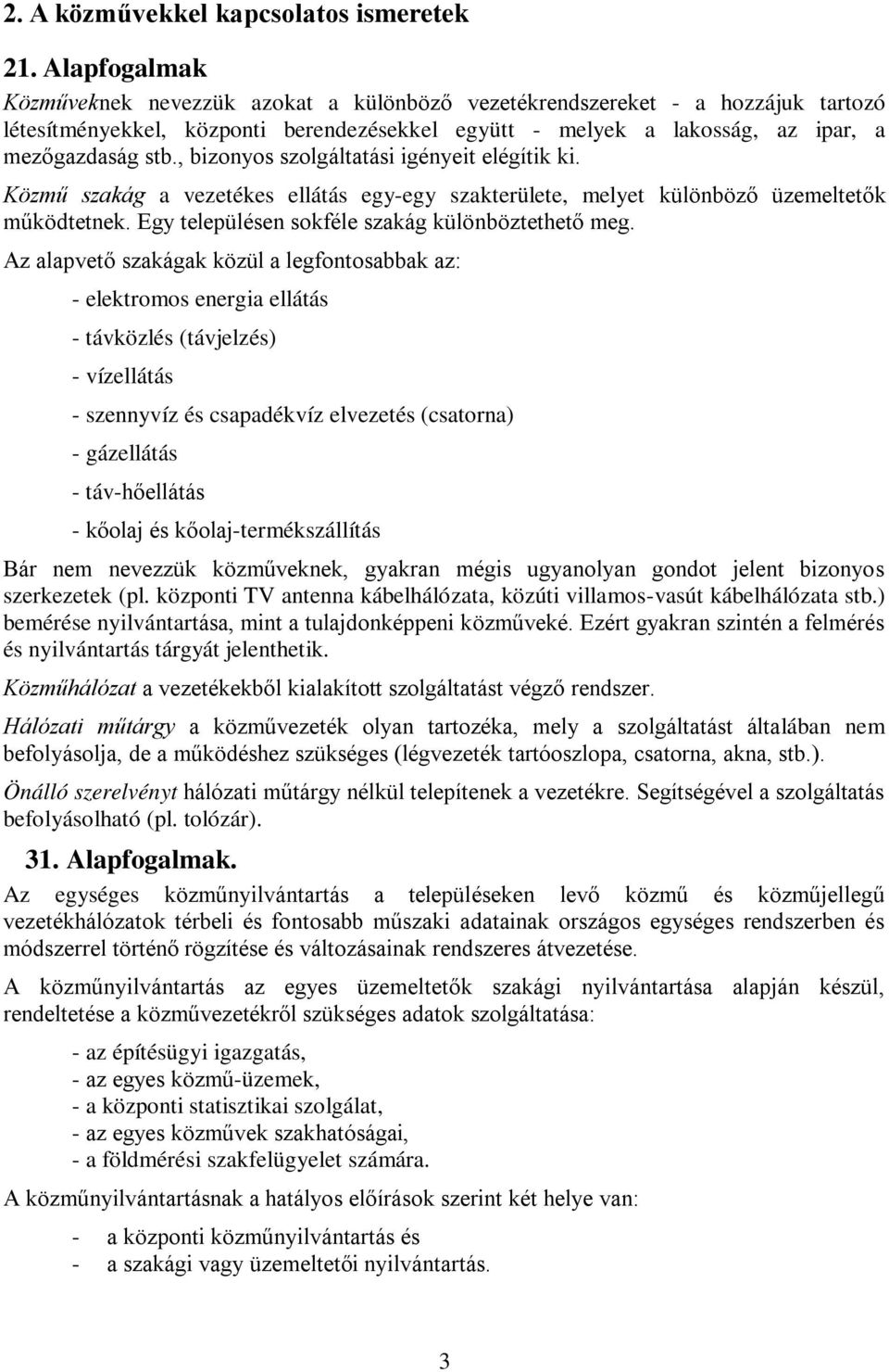 , bizonyos szolgáltatási igényeit elégítik ki. Közmű szakág a vezetékes ellátás egy-egy szakterülete, melyet különböző üzemeltetők működtetnek. Egy településen sokféle szakág különböztethető meg.