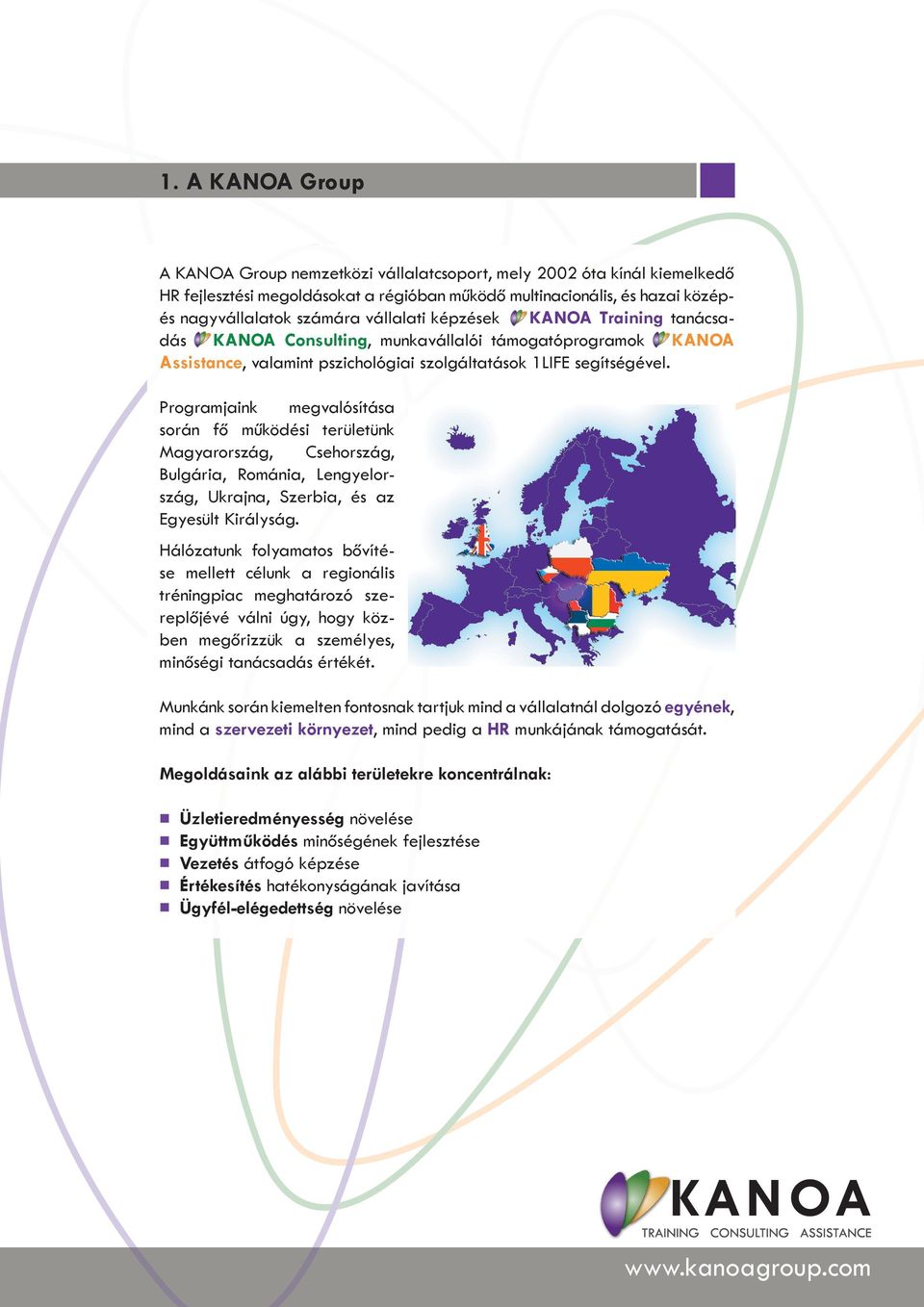 Programjaink megvalósítása során fő működési területünk Magyarország, Csehország, Bulgária, Románia, Lengyelország, Ukrajna, Szerbia, és az Egyesült Királyság.