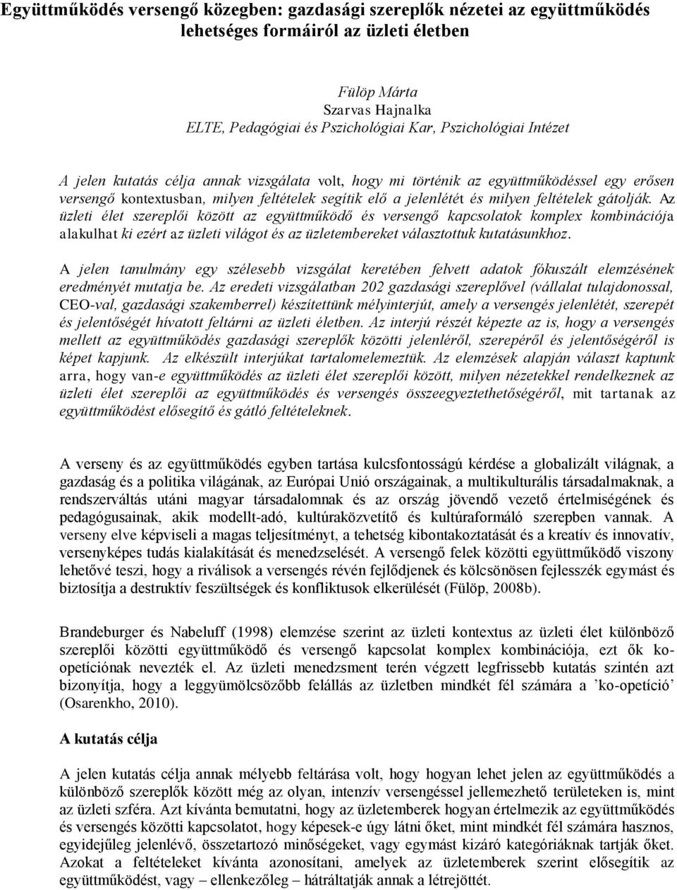 Az üzleti élet szereplői között az együttműködő és versengő kapcsolatok komplex kombinációja alakulhat ki ezért az üzleti világot és az üzletembereket választottuk kutatásunkhoz.