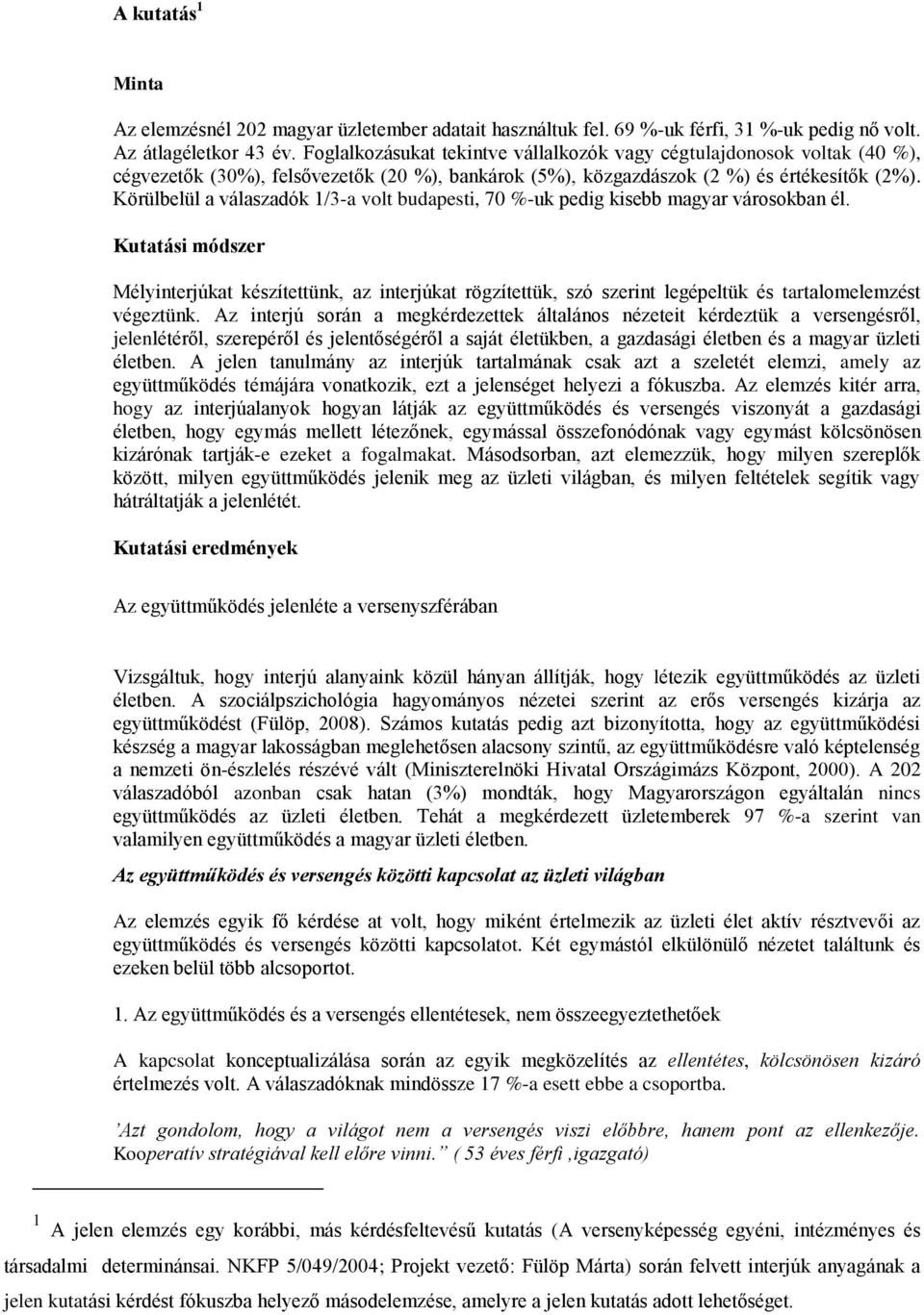 Körülbelül a válaszadók 1/3-a volt budapesti, 70 %-uk pedig kisebb magyar városokban él.