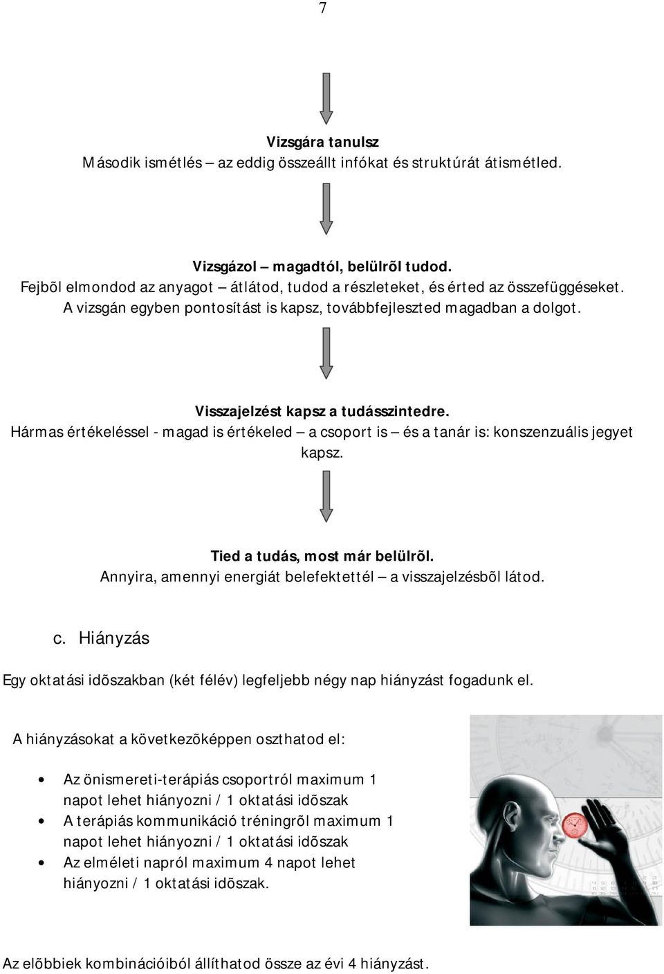 Hármas értékeléssel - magad is értékeled a csoport is és a tanár is: konszenzuális jegyet kapsz. Tied a tudás, most már belülrõl. Annyira, amennyi energiát belefektettél a visszajelzésbõl látod. c. Hiányzás Egy oktatási idõszakban (két félév) legfeljebb négy nap hiányzást fogadunk el.