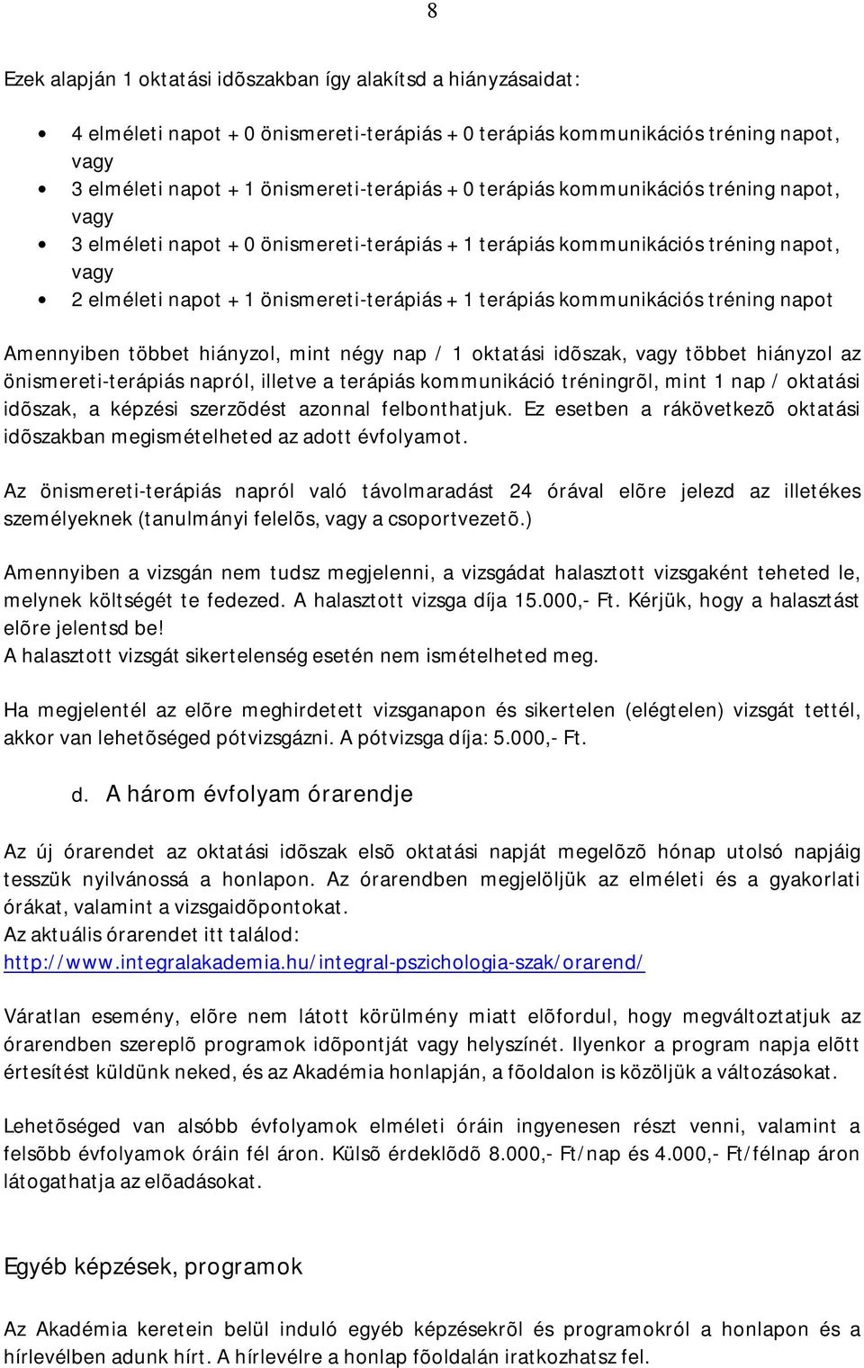 tréning napot Amennyiben többet hiányzol, mint négy nap / 1 oktatási idõszak, vagy többet hiányzol az önismereti-terápiás napról, illetve a terápiás kommunikáció tréningrõl, mint 1 nap / oktatási