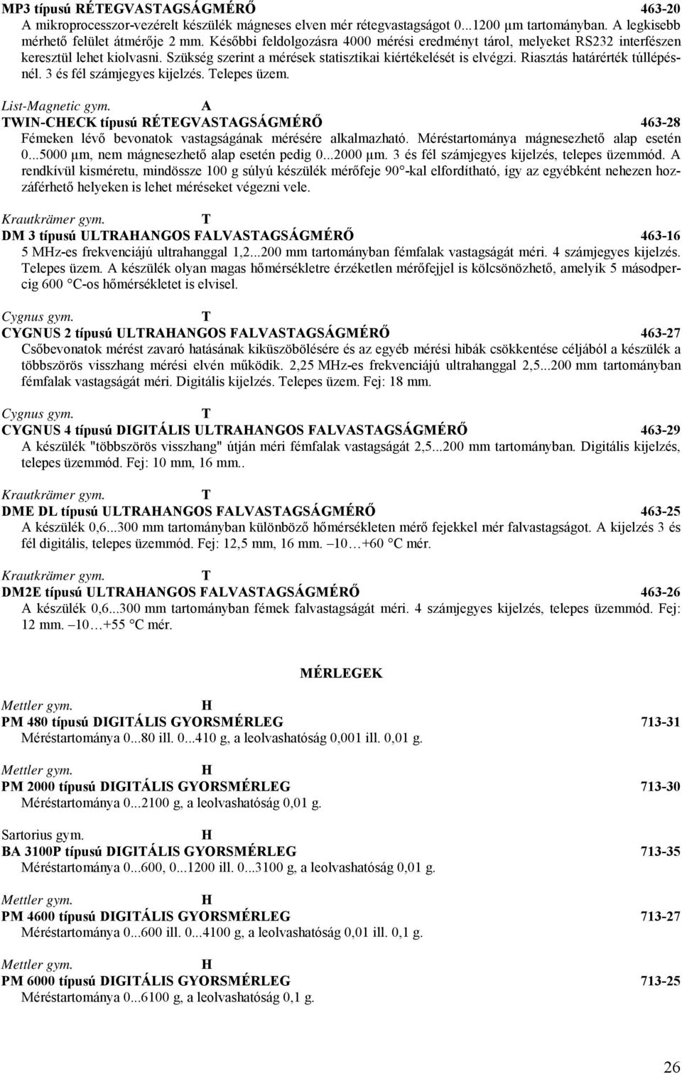 Riasztás határérték túllépésnél. 3 és fél számjegyes kijelzés. elepes üzem. List-Magnetic gym. WIN-CECK típusú RÉEGVSGSÁGMÉRŐ 463-28 Fémeken lévő bevonatok vastagságának mérésére alkalmazható.