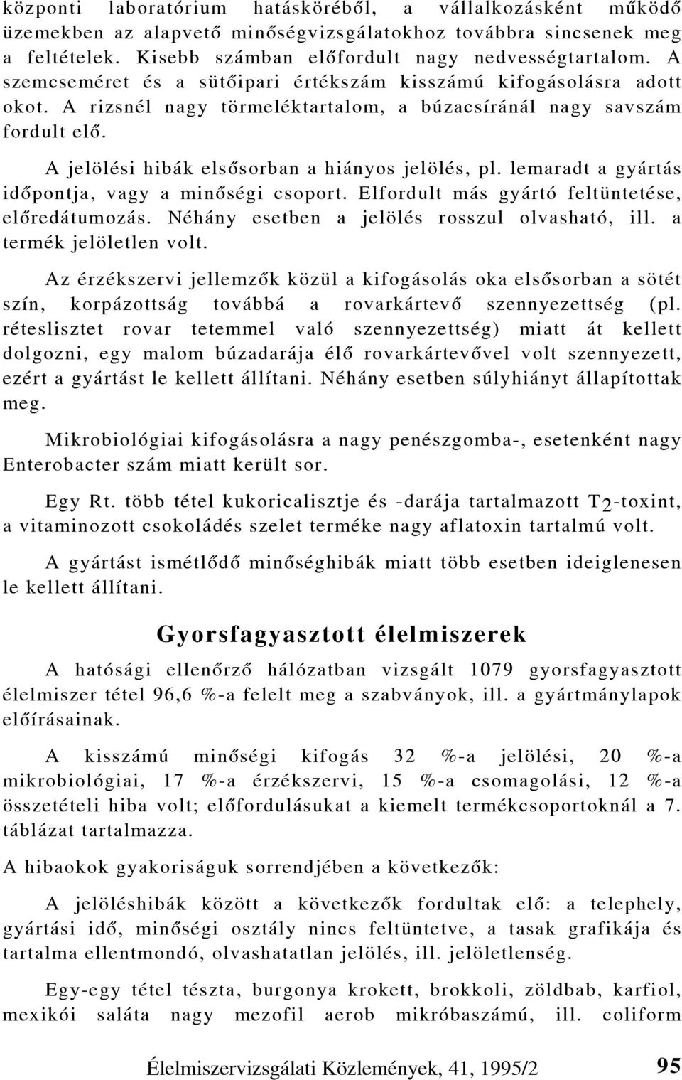 lemaradt a gyártás idõpontja, vagy a minõségi csoport. Elfordult más gyártó feltüntetése, elõredátumozás. Néhány esetben a jelölés rosszul olvasható, ill. a termék jelöletlen volt.