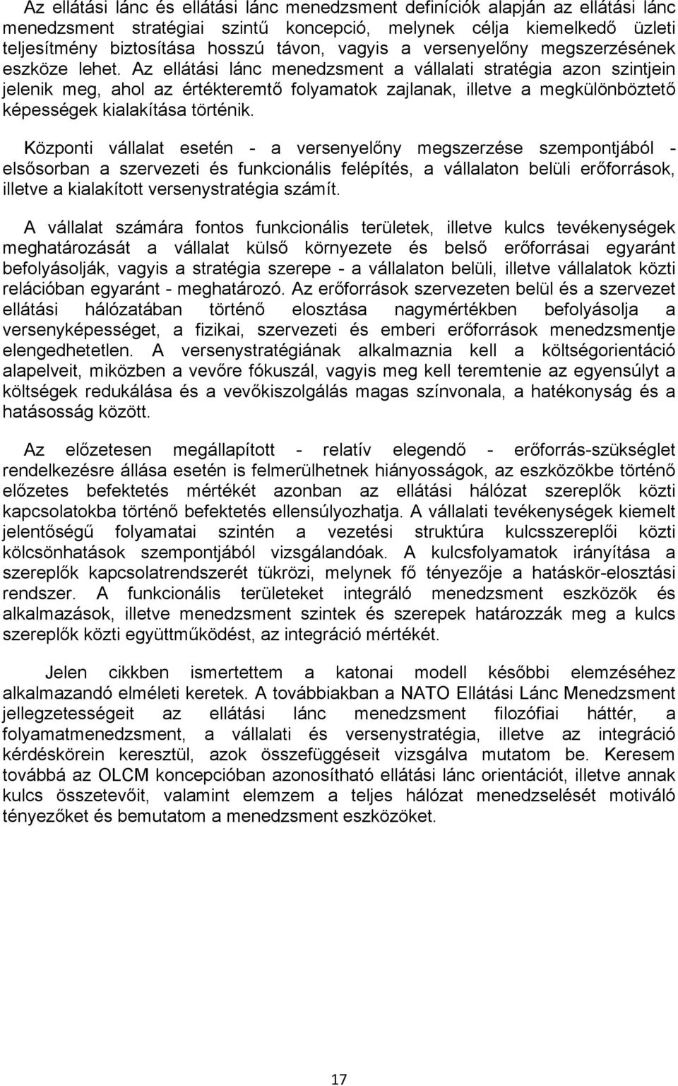 Az ellátási lánc menedzsment a vállalati stratégia azon szintjein jelenik meg, ahol az értékteremtő folyamatok zajlanak, illetve a megkülönböztető képességek kialakítása történik.