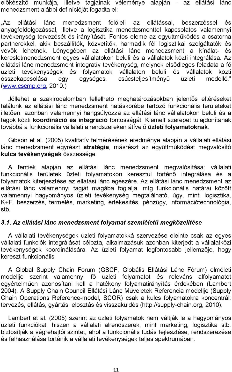 Fontos eleme az együttműködés a csatorna partnerekkel, akik beszállítók, közvetítők, harmadik fél logisztikai szolgáltatók és vevők lehetnek.