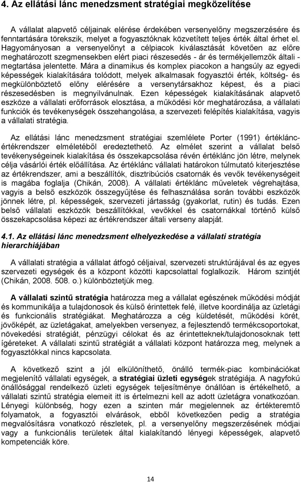 Hagyományosan a versenyelőnyt a célpiacok kiválasztását követően az előre meghatározott szegmensekben elért piaci részesedés - ár és termékjellemzők általi - megtartása jelentette.