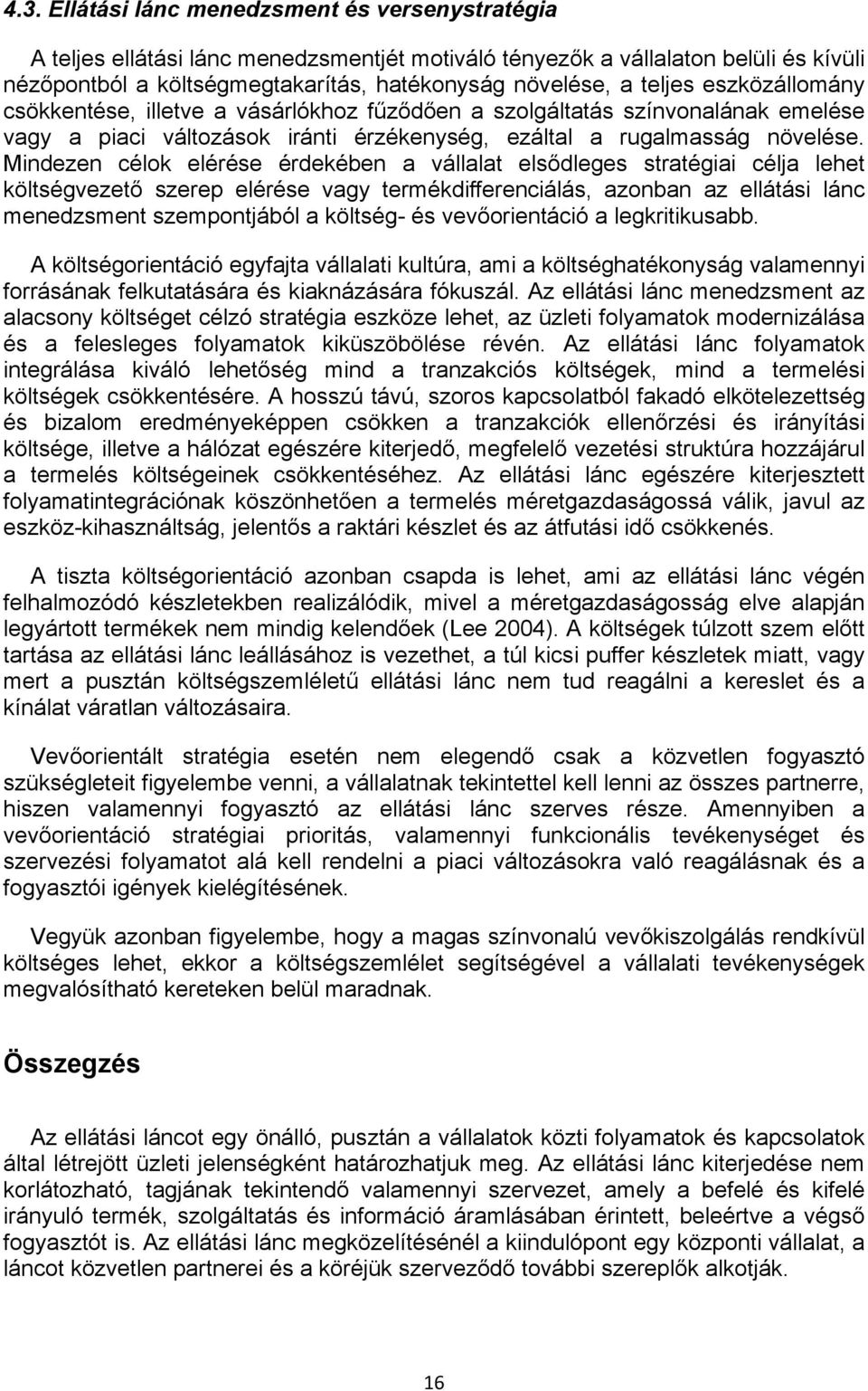 Mindezen célok elérése érdekében a vállalat elsődleges stratégiai célja lehet költségvezető szerep elérése vagy termékdifferenciálás, azonban az ellátási lánc menedzsment szempontjából a költség- és