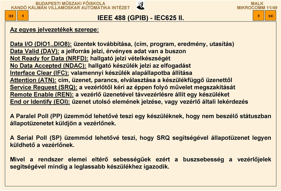 Accepted (NDAC): hallgató készülék jelzi az elfogadást Interface Clear (IFC): valamennyi készülék alapállapotba állítása Attention (ATN): cím, üzenet, parancs, elválasztása a készülékfüggő üzenettől