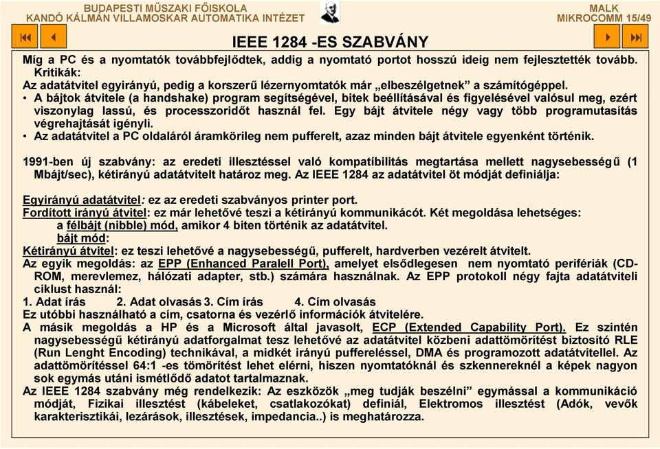 A bájtok átvitele (a handshake) program segítségével, bitek beéllításával és figyelésével valósul meg, ezért viszonylag lassú, és processzoridőt használ fel.