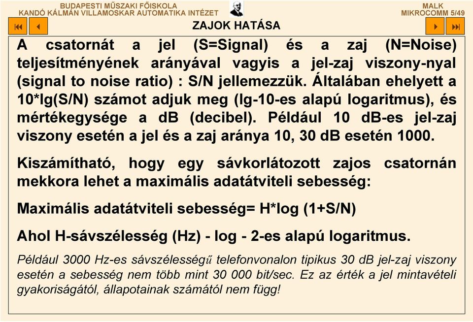 Kiszámítható, hogy egy sávkorlátozott zajos csatornán mekkora lehet a maximális adatátviteli sebesség: Maximális adatátviteli sebesség= H*log (1+S/N) Ahol H-sávszélesség (Hz) - log - 2-es alapú