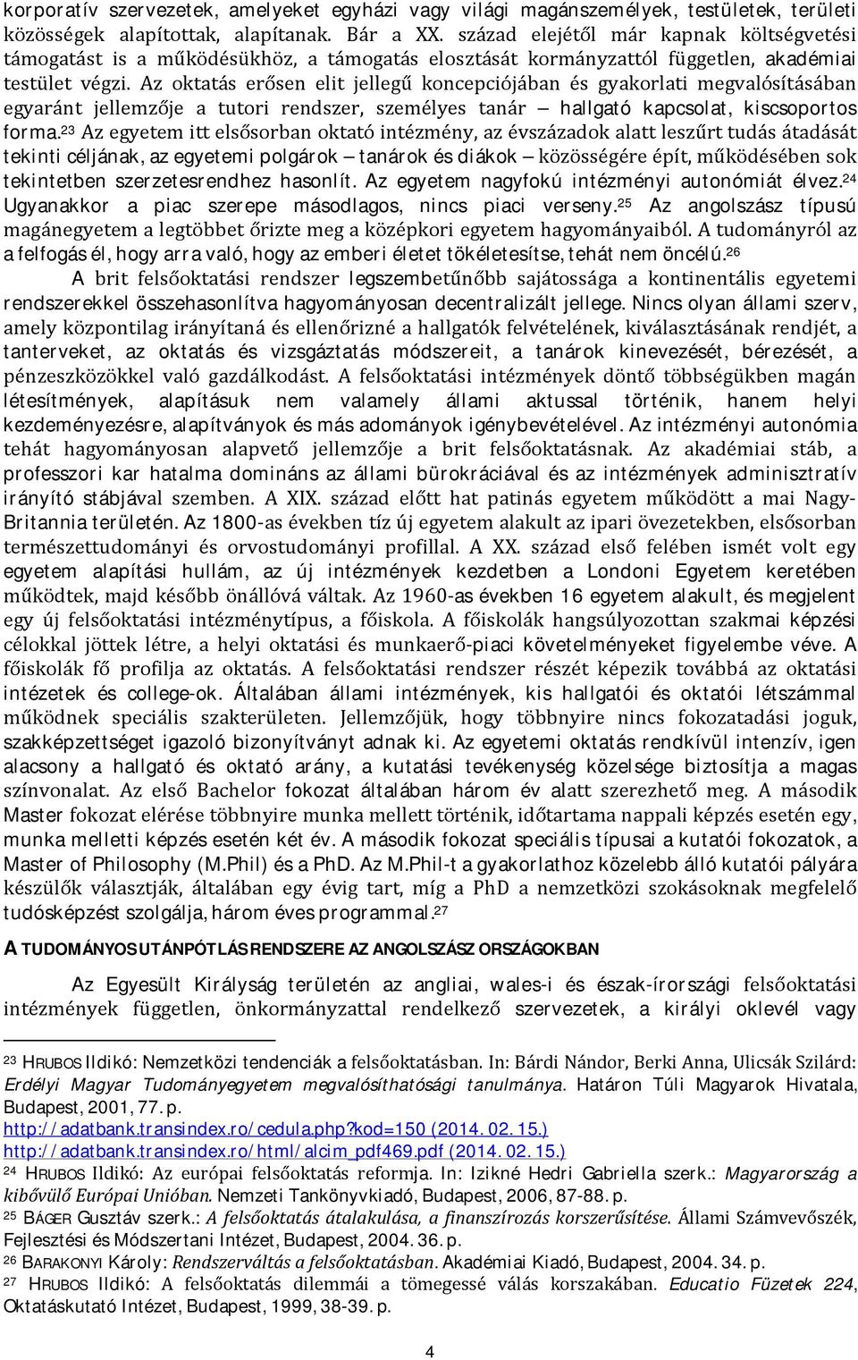 Az oktatás erősen elit jellegű koncepciójában és gyakorlati megvalósításában egyaránt jellemzője a tutori rendszer, személyes tanár hallgató kapcsolat, kiscsoportos forma.