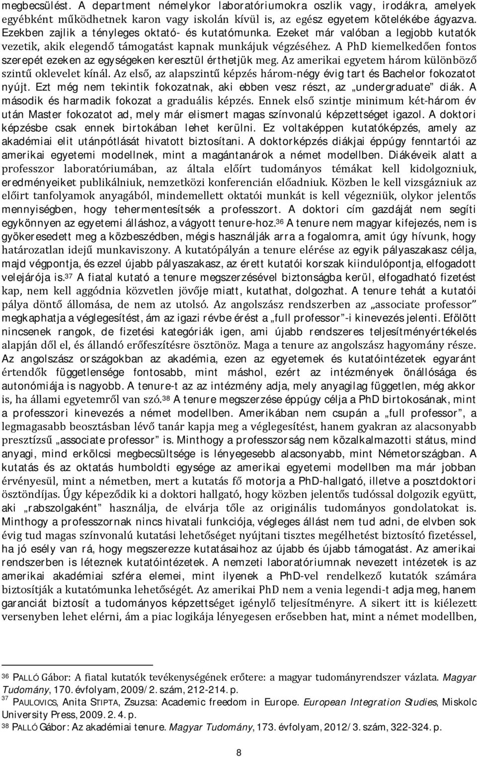 A PhD kiemelkedően fontos szerepét ezeken az egységeken keresztül érthetjük meg. Az amerikai egyetem három különböző szintű oklevelet kínál.