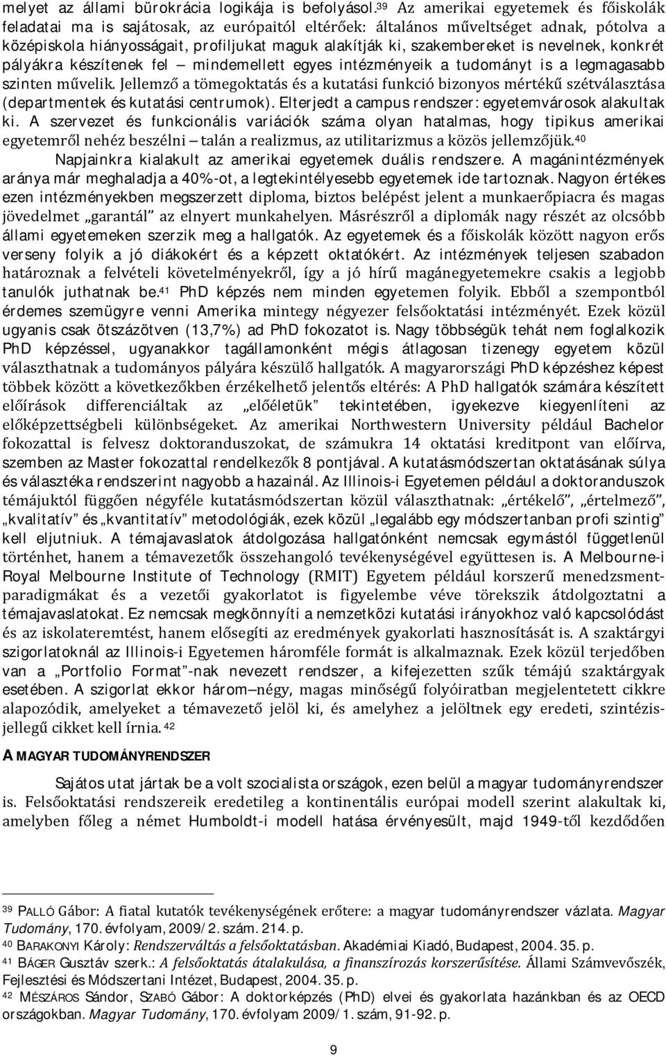 szakembereket is nevelnek, konkrét pályákra készítenek fel mindemellett egyes intézményeik a tudományt is a legmagasabb szinten művelik.