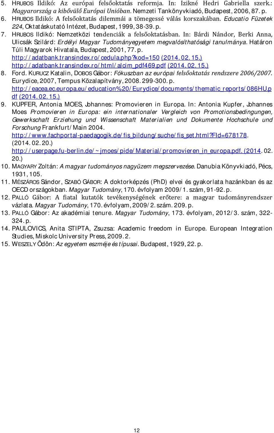 In: Bárdi Nándor, Berki Anna, Ulicsák Szilárd: Erdélyi Magyar Tudományegyetem megvalósíthatósági tanulmánya. Határon Túli Magyarok Hivatala, Budapest, 2001, 77. p. http://adatbank.transindex.