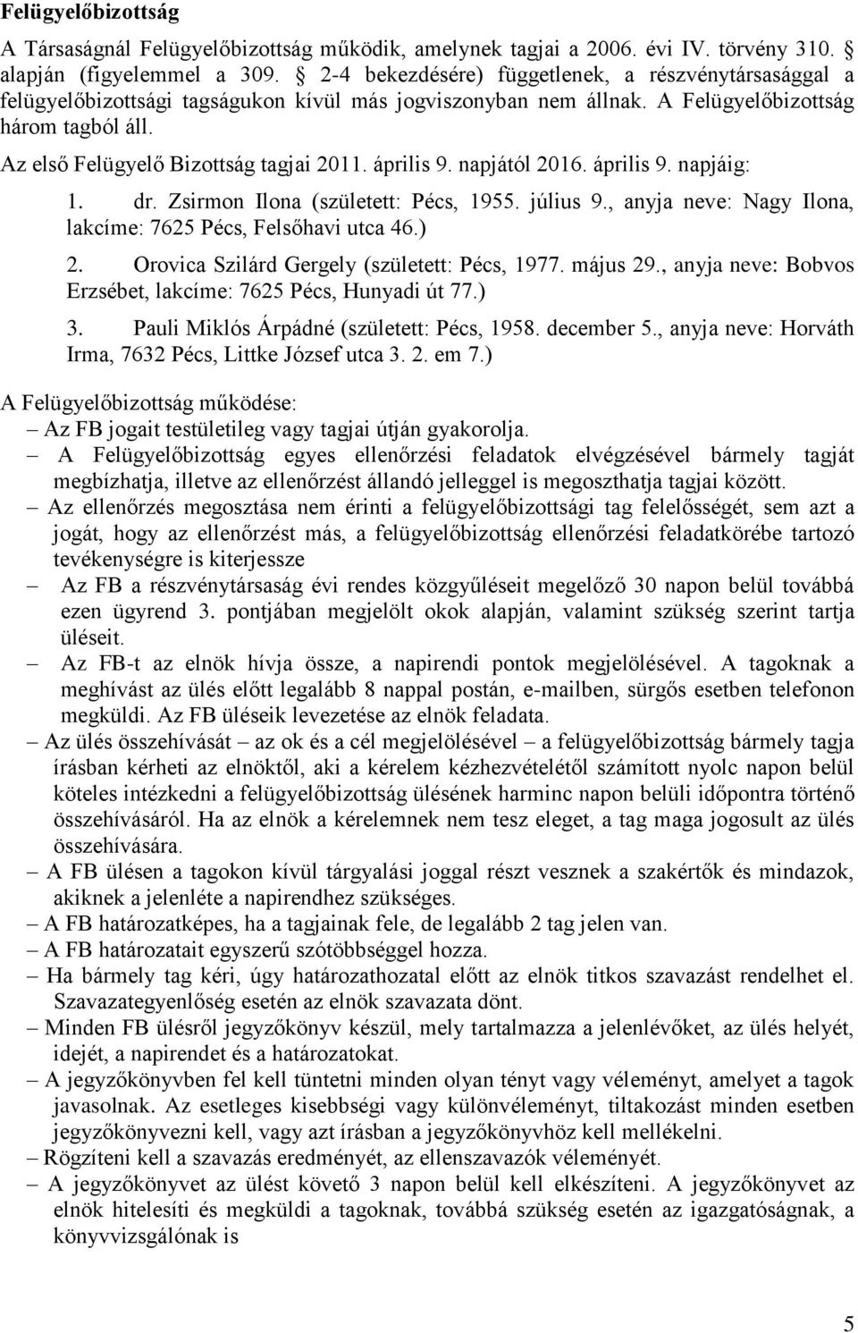 április 9. napjától 2016. április 9. napjáig: 1. dr. Zsirmon Ilona (született: Pécs, 1955. július 9., anyja neve: Nagy Ilona, lakcíme: 7625 Pécs, Felsőhavi utca 46.) 2.