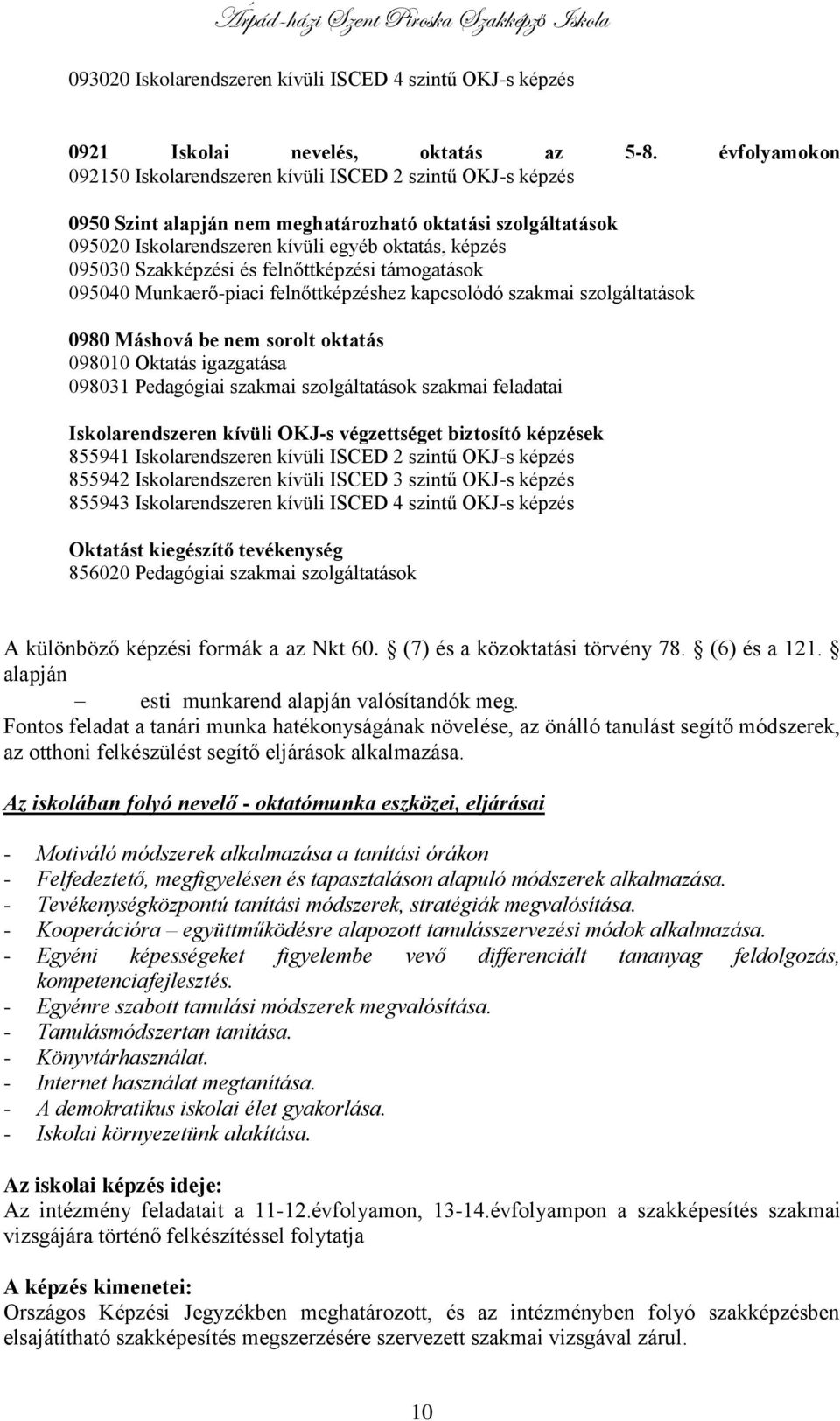 Szakképzési és felnőttképzési támogatások 095040 Munkaerő-piaci felnőttképzéshez kapcsolódó szakmai szolgáltatások 0980 Máshová be nem sorolt oktatás 098010 Oktatás igazgatása 098031 Pedagógiai