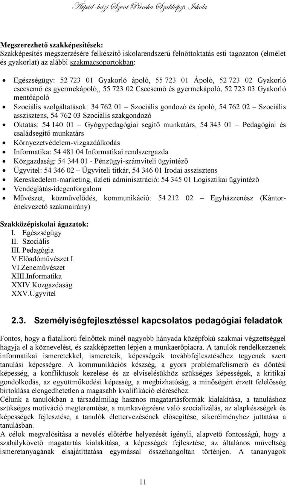 és ápoló, 54 762 02 Szociális asszisztens, 54 762 03 Szociális szakgondozó Oktatás: 54 140 01 Gyógypedagógiai segítő munkatárs, 54 343 01 Pedagógiai és családsegítő munkatárs