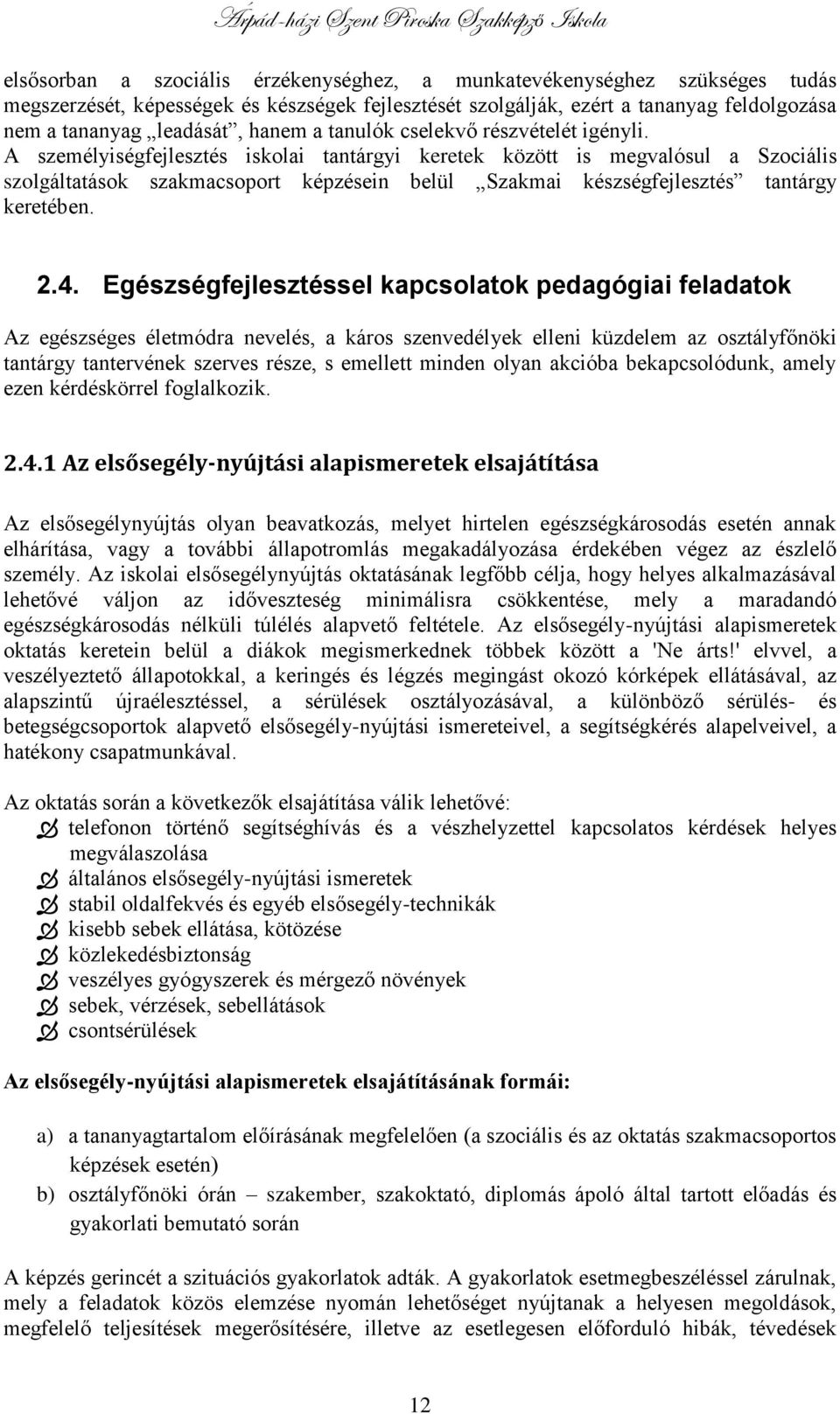 A személyiségfejlesztés iskolai tantárgyi keretek között is megvalósul a Szociális szolgáltatások szakmacsoport képzésein belül Szakmai készségfejlesztés tantárgy keretében. 2.4.