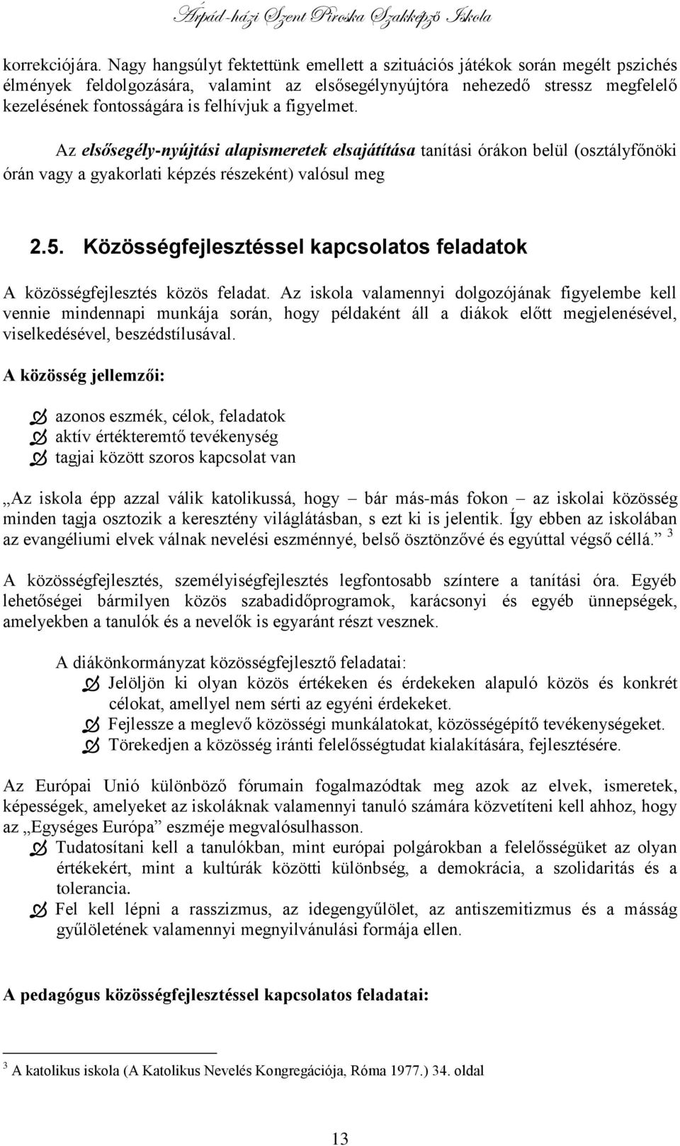 a figyelmet. Az elsősegély-nyújtási alapismeretek elsajátítása tanítási órákon belül (osztályfőnöki órán vagy a gyakorlati képzés részeként) valósul meg 2.5.