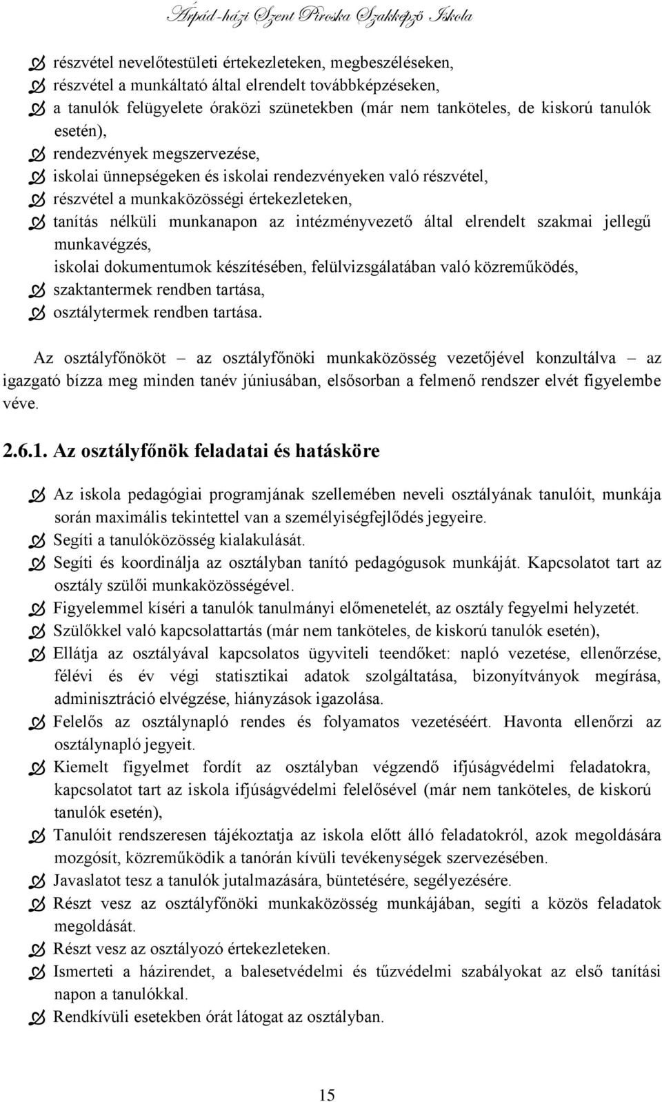 elrendelt szakmai jellegű munkavégzés, iskolai dokumentumok készítésében, felülvizsgálatában való közreműködés, szaktantermek rendben tartása, osztálytermek rendben tartása.