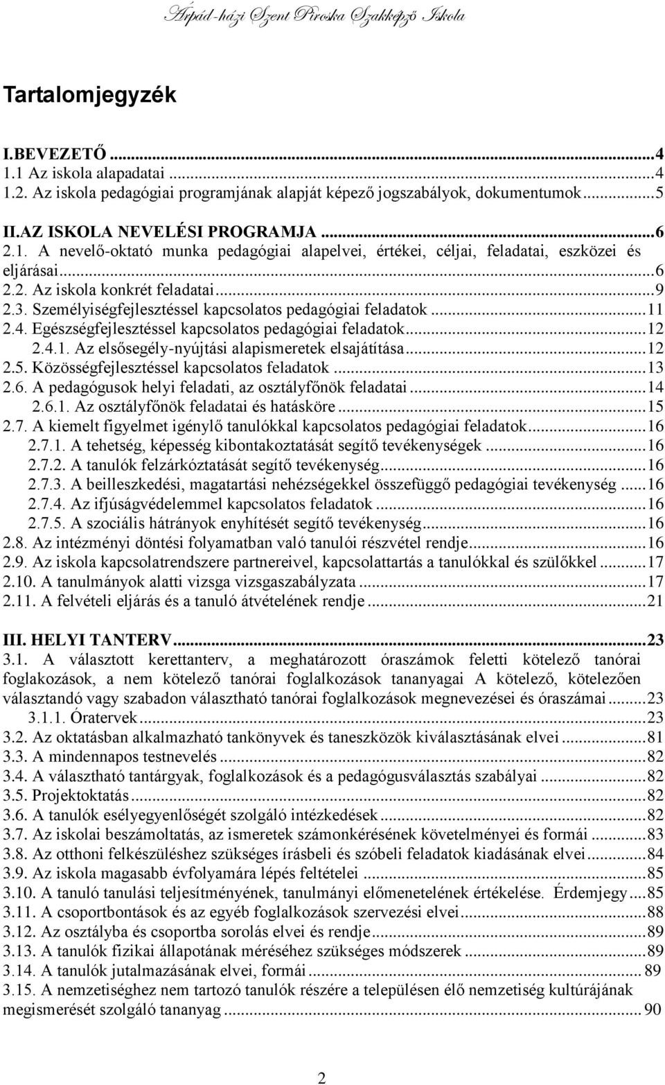 .. 12 2.5. Közösségfejlesztéssel kapcsolatos feladatok... 13 2.6. A pedagógusok helyi feladati, az osztályfőnök feladatai... 14 2.6.1. Az osztályfőnök feladatai és hatásköre... 15 2.7.