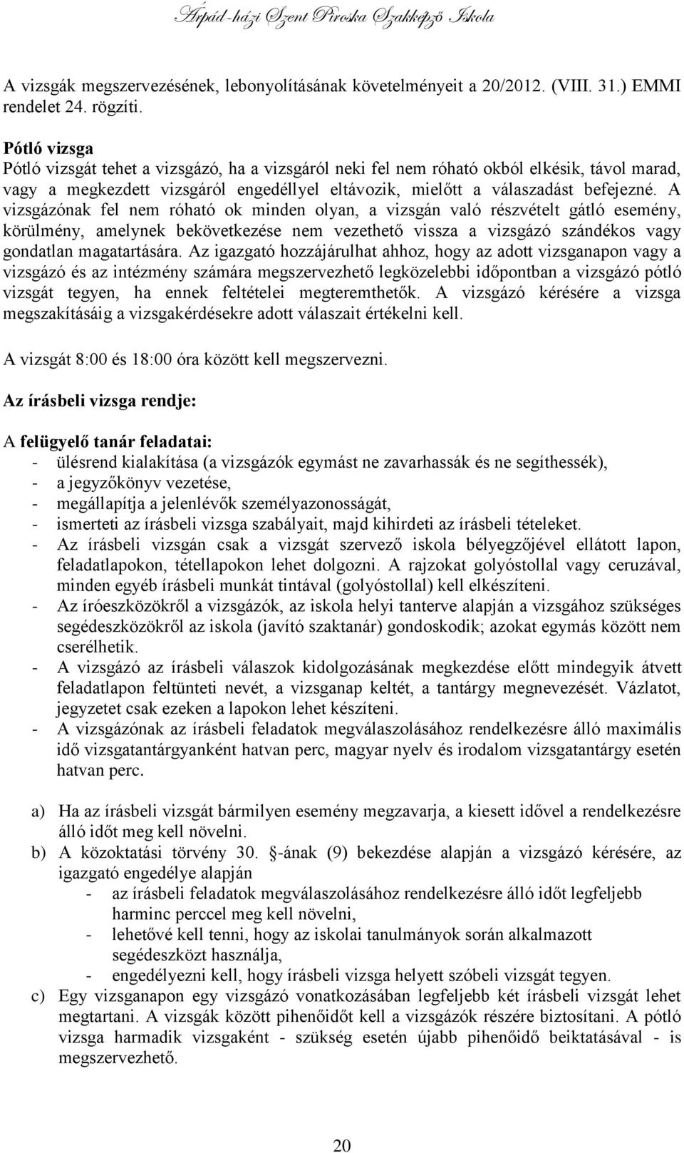 A vizsgázónak fel nem róható ok minden olyan, a vizsgán való részvételt gátló esemény, körülmény, amelynek bekövetkezése nem vezethető vissza a vizsgázó szándékos vagy gondatlan magatartására.