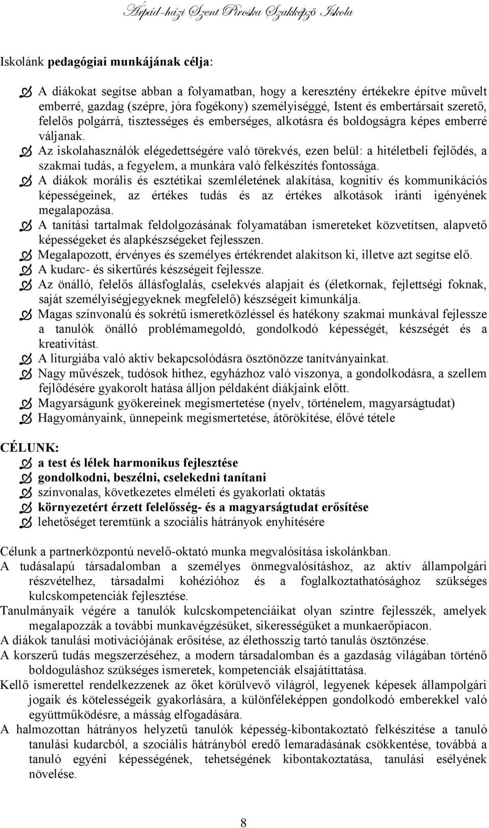 Az iskolahasználók elégedettségére való törekvés, ezen belül: a hitéletbeli fejlődés, a szakmai tudás, a fegyelem, a munkára való felkészítés fontossága.