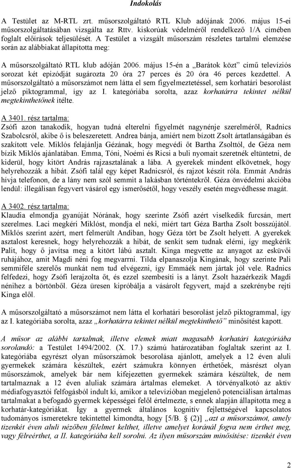 A Testület a vizsgált műsorszám részletes tartalmi elemzése során az alábbiakat állapította meg: A műsorszolgáltató RTL klub adóján 2006.