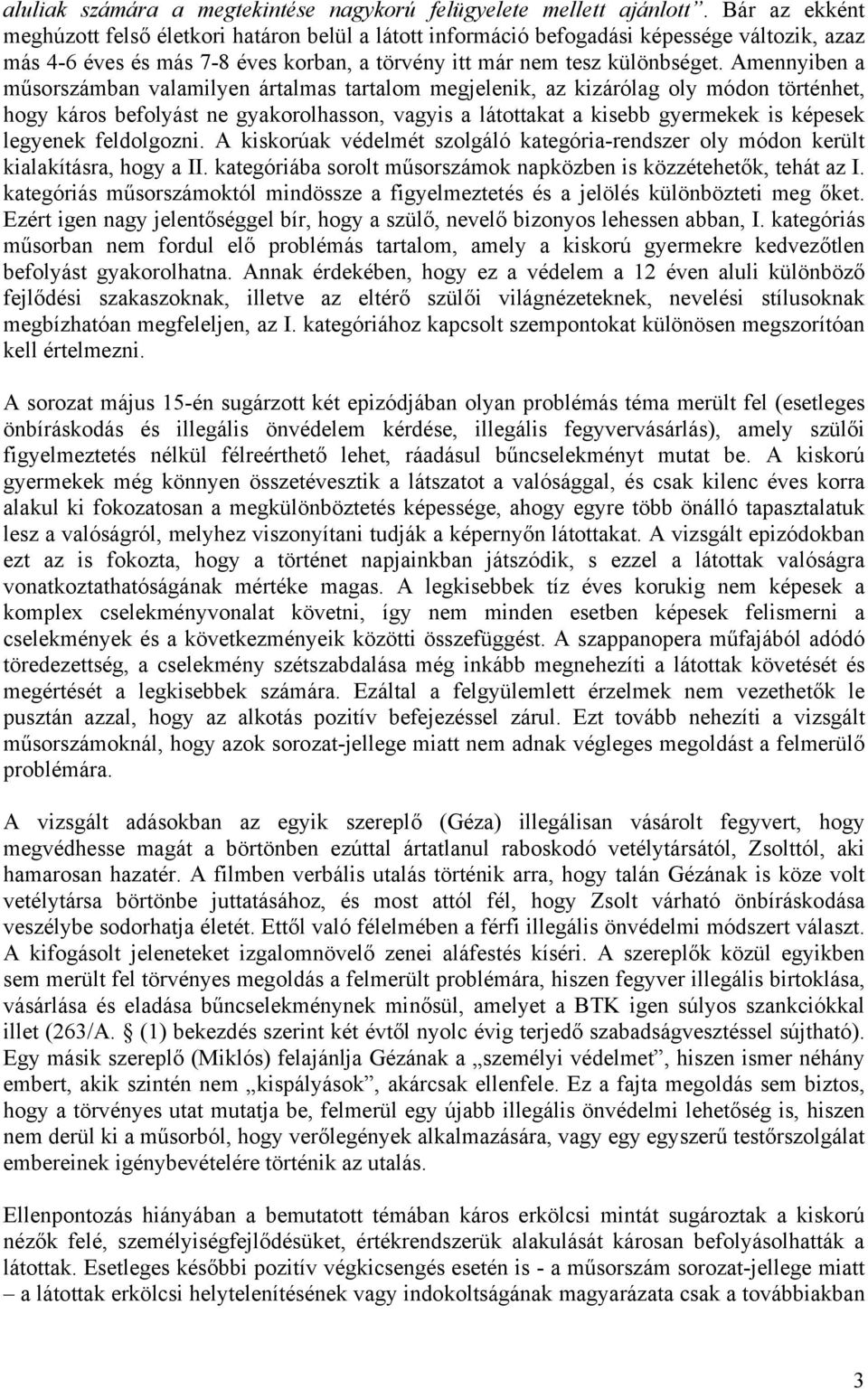 Amennyiben a műsorszámban valamilyen ártalmas tartalom megjelenik, az kizárólag oly módon történhet, hogy káros befolyást ne gyakorolhasson, vagyis a látottakat a kisebb gyermekek is képesek legyenek