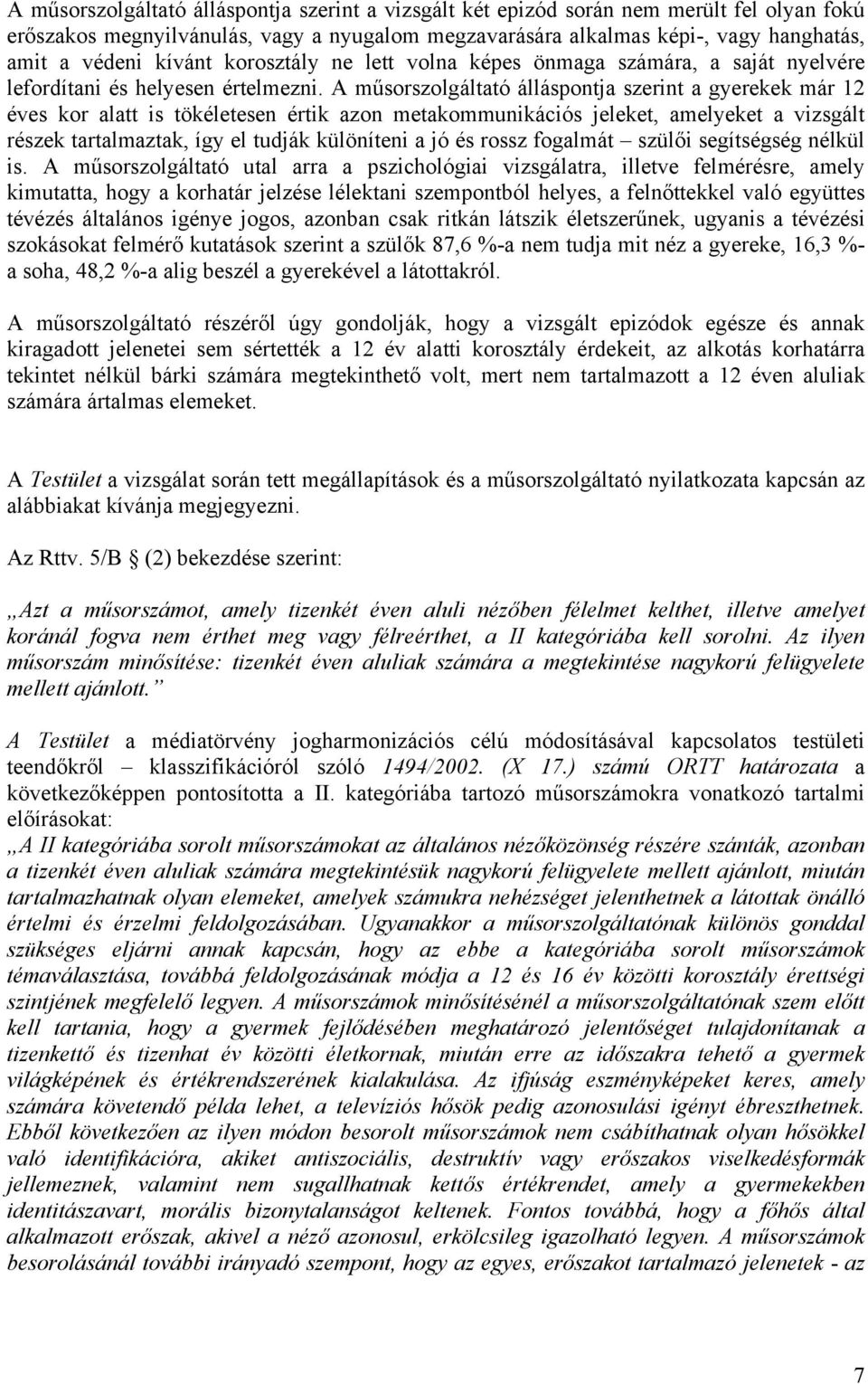 A műsorszolgáltató álláspontja szerint a gyerekek már 12 éves kor alatt is tökéletesen értik azon metakommunikációs jeleket, amelyeket a vizsgált részek tartalmaztak, így el tudják különíteni a jó és