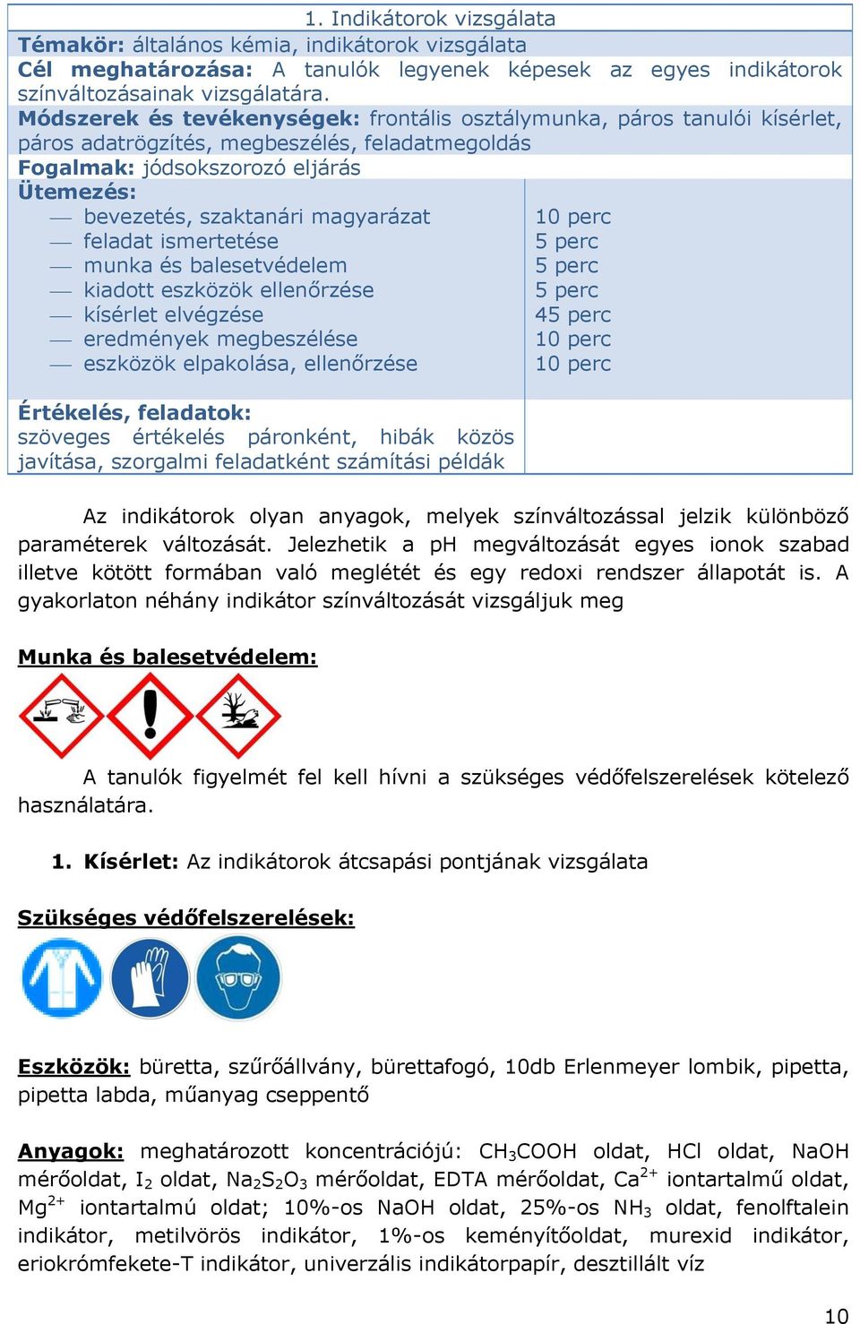 feladat ismertetése munka és balesetvédelem kiadott eszközök ellenőrzése kísérlet elvégzése eredmények megbeszélése eszközök elpakolása, ellenőrzése Értékelés, feladatok: szöveges értékelés