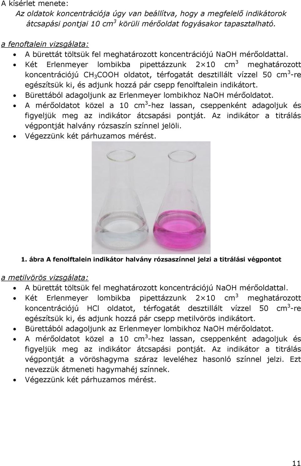 Két Erlenmeyer lombikba pipettázzunk 2 10 cm 3 meghatározott koncentrációjú CH 3 COOH oldatot, térfogatát desztillált vízzel 50 cm 3 -re egészítsük ki, és adjunk hozzá pár csepp fenolftalein