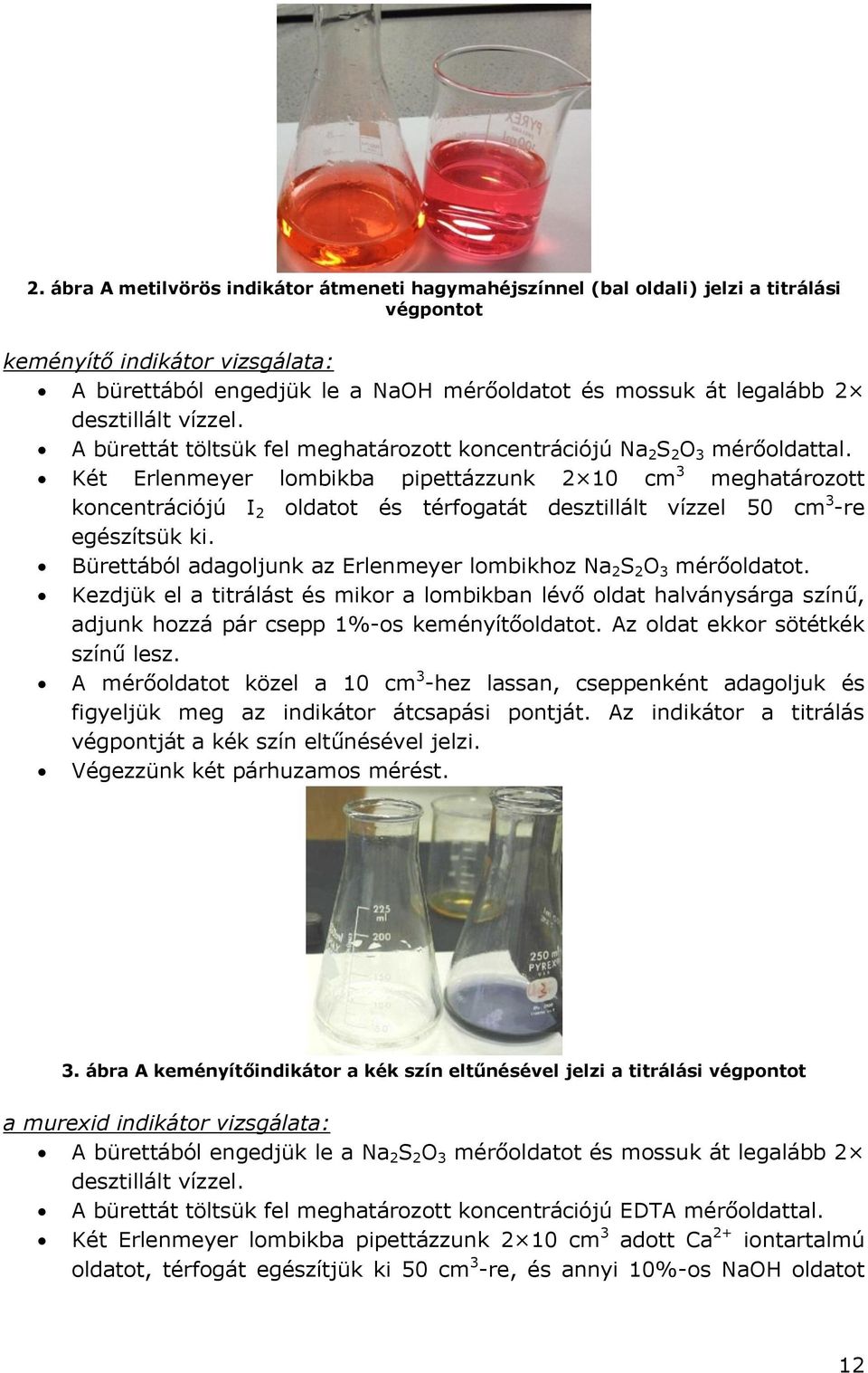 Két Erlenmeyer lombikba pipettázzunk 2 10 cm 3 meghatározott koncentrációjú I 2 oldatot és térfogatát desztillált vízzel 50 cm 3 -re egészítsük ki.