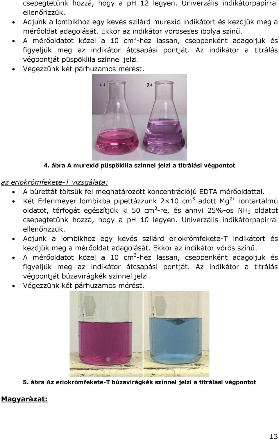 Az indikátor a titrálás végpontját püspöklila színnel jelzi. Végezzünk két párhuzamos mérést. 4.