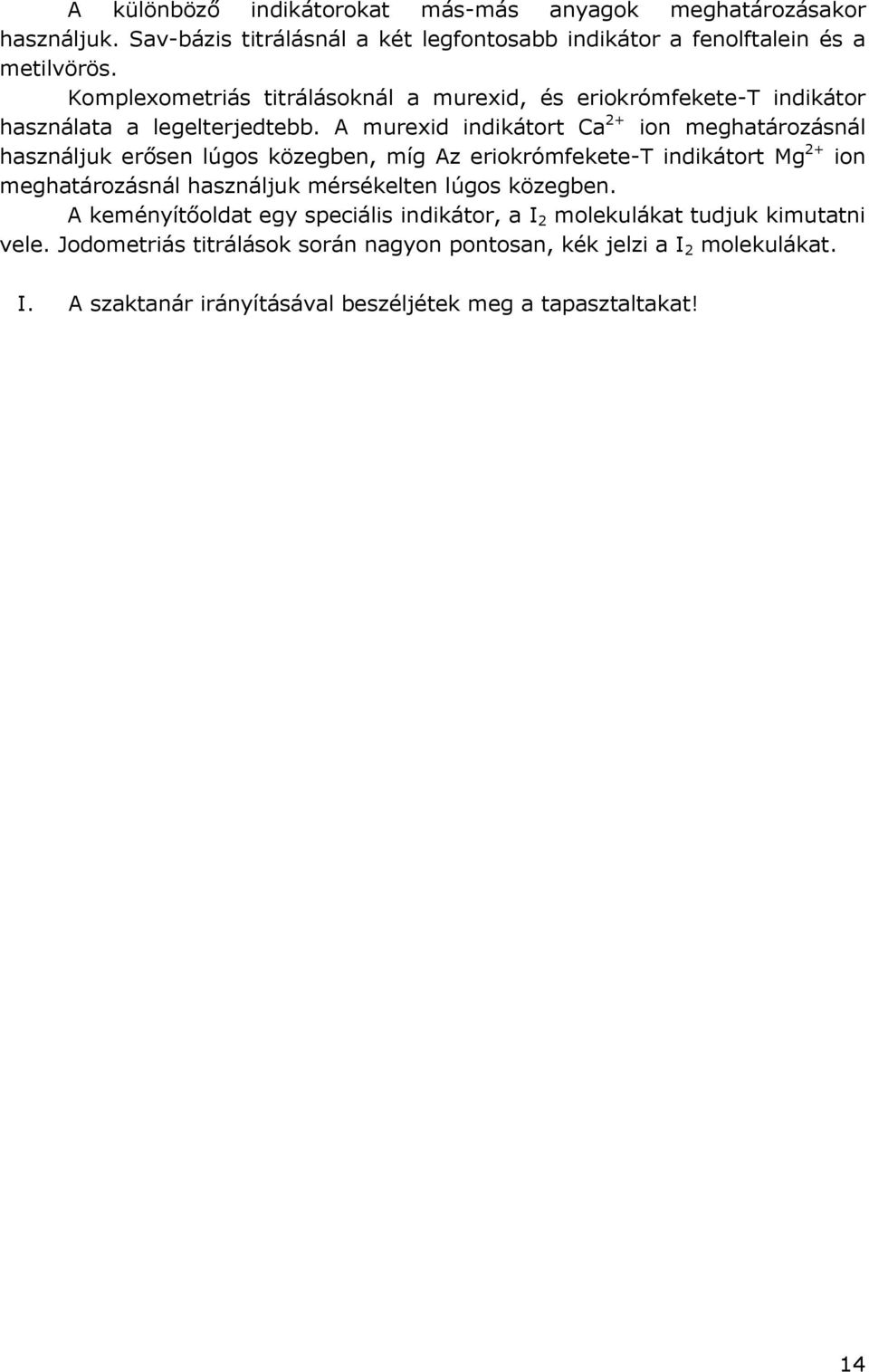 A murexid indikátort Ca 2+ ion meghatározásnál használjuk erősen lúgos közegben, míg Az eriokrómfekete-t indikátort Mg 2+ ion meghatározásnál használjuk mérsékelten