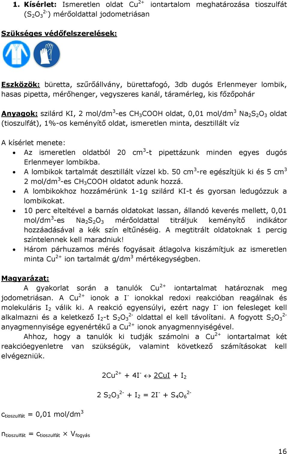 keményítő oldat, ismeretlen minta, desztillált víz A kísérlet menete: Az ismeretlen oldatból 20 cm 3 -t pipettázunk minden egyes dugós Erlenmeyer lombikba. A lombikok tartalmát desztillált vízzel kb.