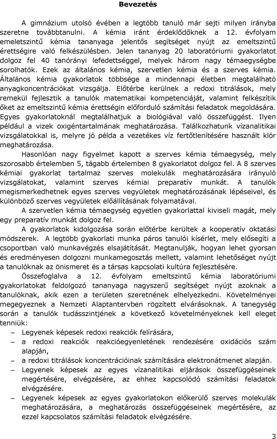 Jelen tananyag 20 laboratóriumi gyakorlatot dolgoz fel 40 tanórányi lefedettséggel, melyek három nagy témaegységbe sorolhatók. Ezek az általános kémia, szervetlen kémia és a szerves kémia.