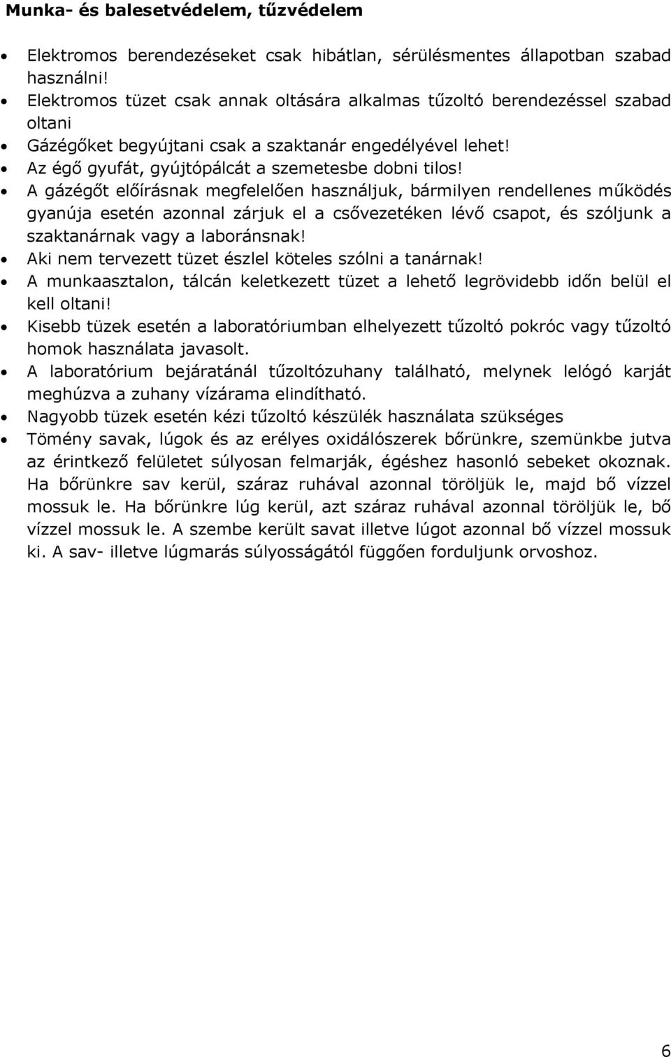A gázégőt előírásnak megfelelően használjuk, bármilyen rendellenes működés gyanúja esetén azonnal zárjuk el a csővezetéken lévő csapot, és szóljunk a szaktanárnak vagy a laboránsnak!
