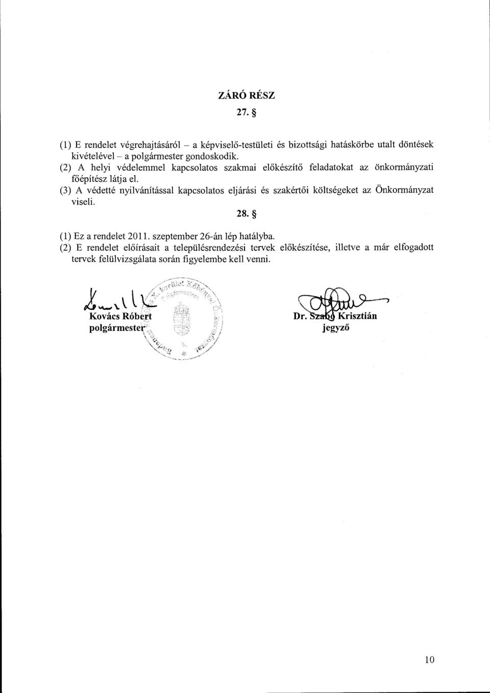 (3) A védetté nyilvánítással kapcsolatos eljárási és szakértői költségeket az Önkormányzat viseli. 28. (l) Ez a rendelet 20 ll. szeptember 26-án lép hatályba.