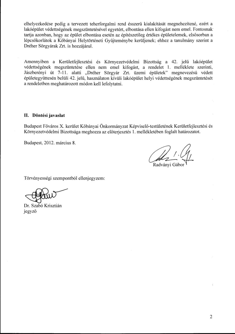 szerint a Dréher Sörgyárak Zrt. is hozzájárul. Amennyiben a Kerületfejlesztési és Környezetvédelmi Bizottság a 42. jelű lakóépület védettségének megszüntetése ellen nem emel kifogást, a rendelet l.