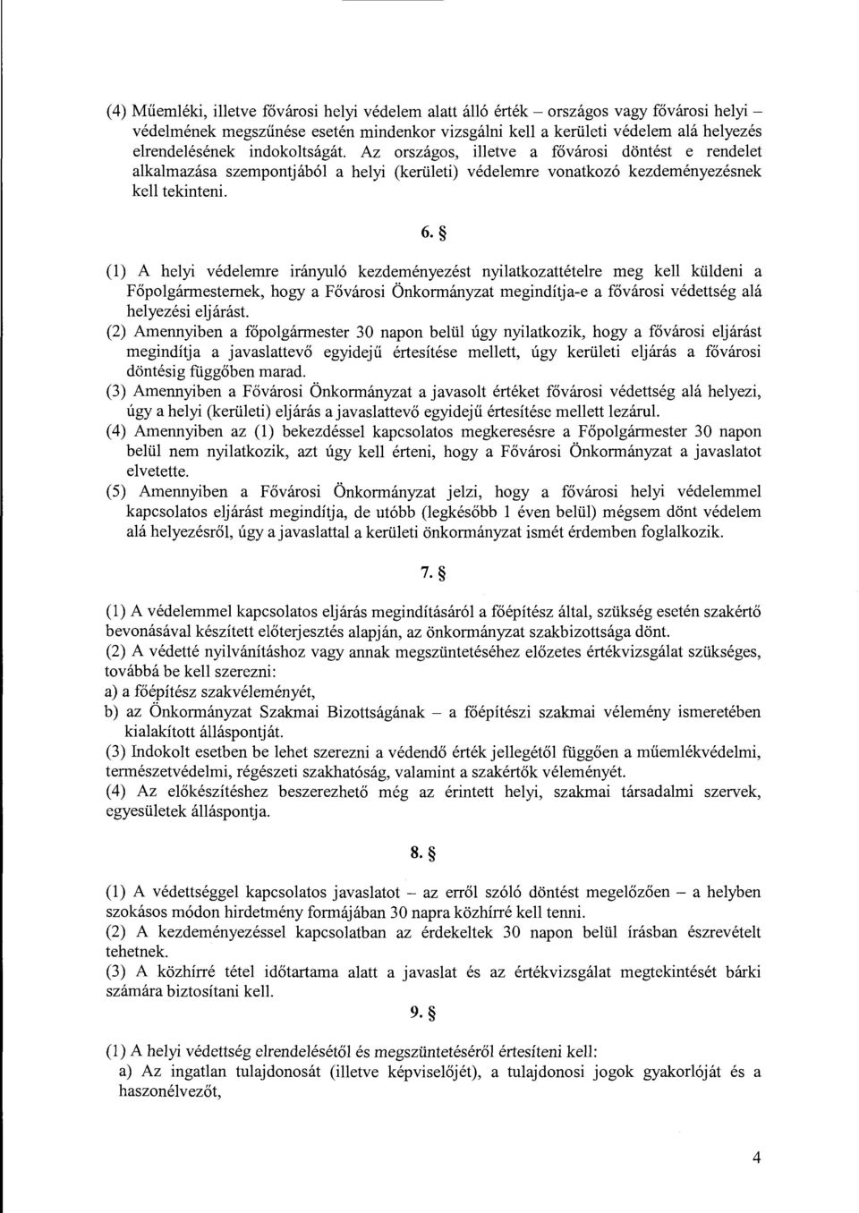 (l) A helyi védelemre irányuló kezdeményezést nyilatkozattételre meg kell küldeni a Főpolgármestemek, hogy a Fővárosi Önkormányzat megindítja-e a fővárosi védettség alá helyezési eljárást.