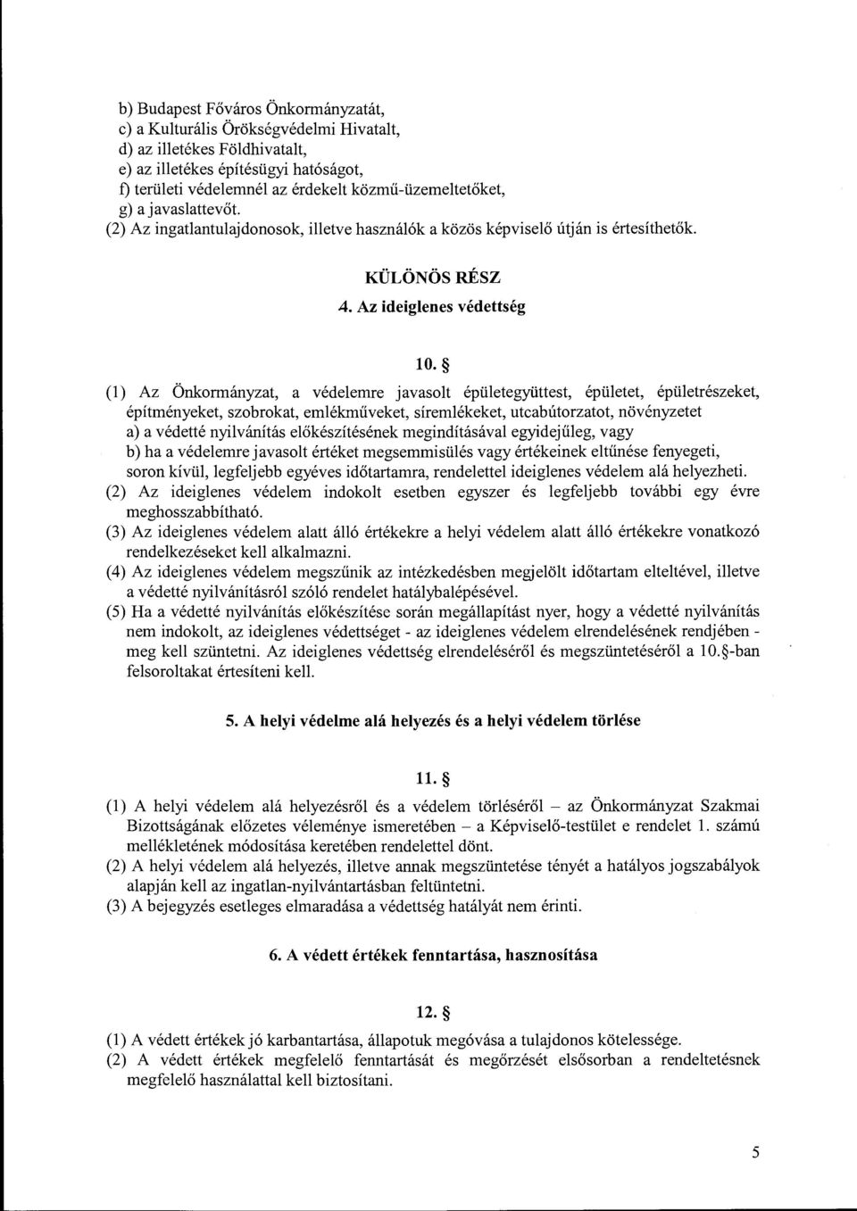 (l) Az Önkormányzat, a védelemre javasolt épületegyüttest, épületet, épületrészeket, építményeket, szobrokat, emlékműveket, síremlékeket, utcabútorzatot, növényzetet a) a védetté nyilvánítás