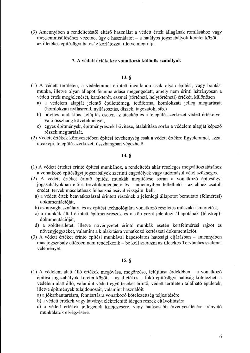 (l) A védett területen, a védelemmel érintett ingatlanon csak olyan építési, vagy bontási munka, illetve olyan állapot fennmaradása megengedett, amely nem érinti hátrányosan a védett érték