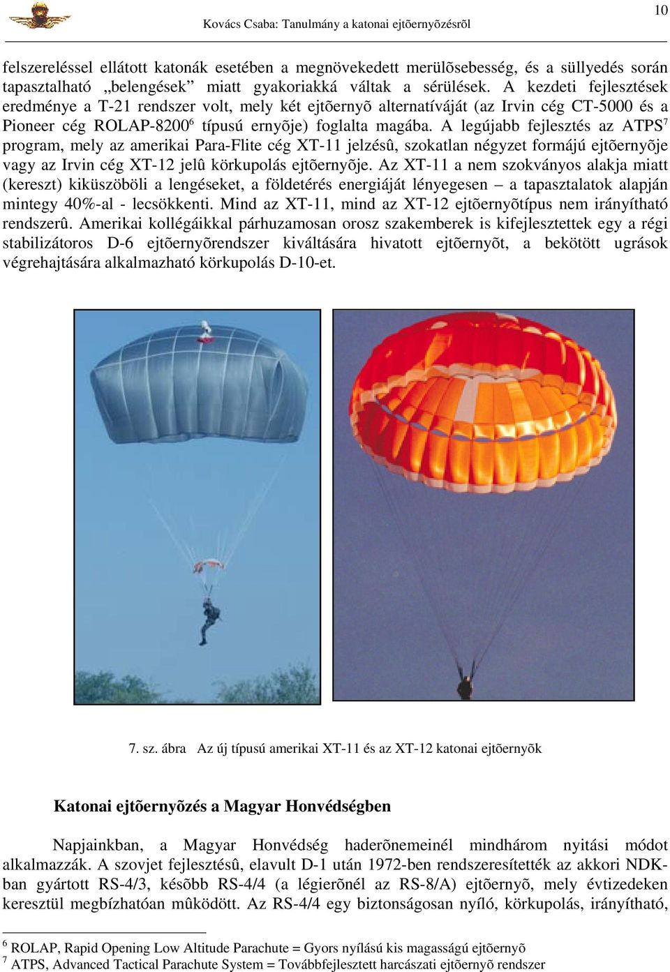 A legújabb fejlesztés az ATPS 7 program, mely az amerikai Para-Flite cég XT-11 jelzésû, szokatlan négyzet formájú ejtõernyõje vagy az Irvin cég XT-12 jelû körkupolás ejtõernyõje.