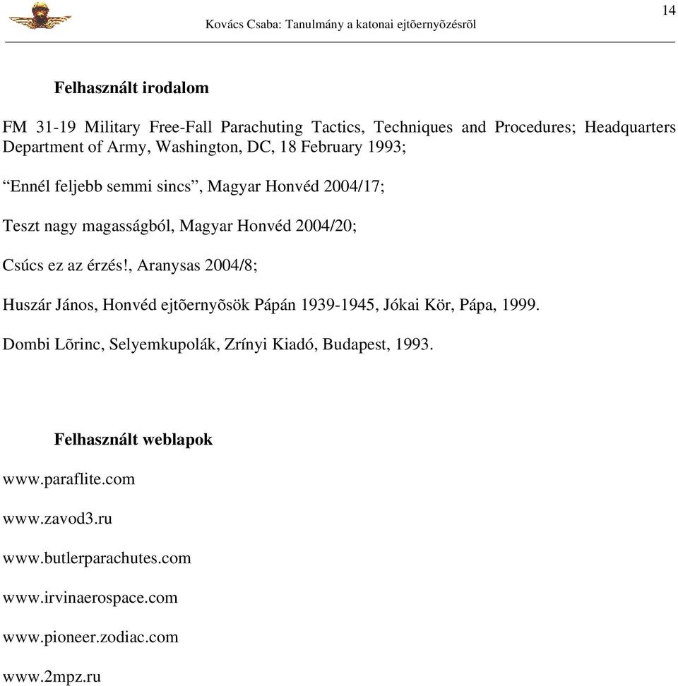 érzés!, Aranysas 2004/8; Huszár János, Honvéd ejtõernyõsök Pápán 1939-1945, Jókai Kör, Pápa, 1999.